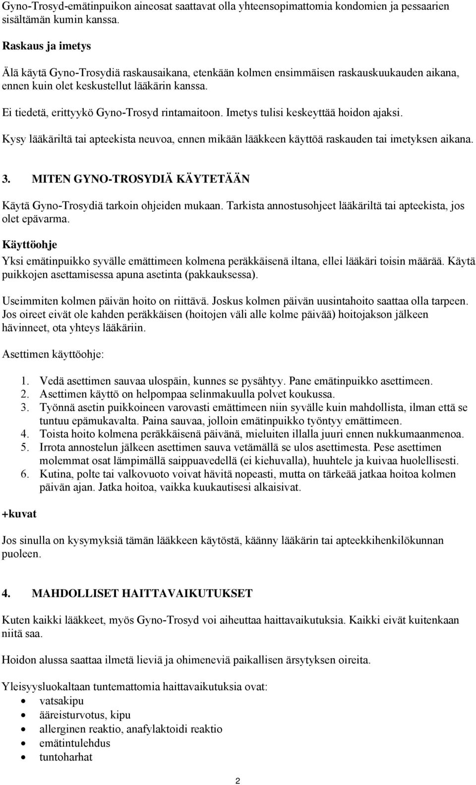 Ei tiedetä, erittyykö Gyno-Trosyd rintamaitoon. Imetys tulisi keskeyttää hoidon ajaksi. Kysy lääkäriltä tai apteekista neuvoa, ennen mikään lääkkeen käyttöä raskauden tai imetyksen aikana. 3.