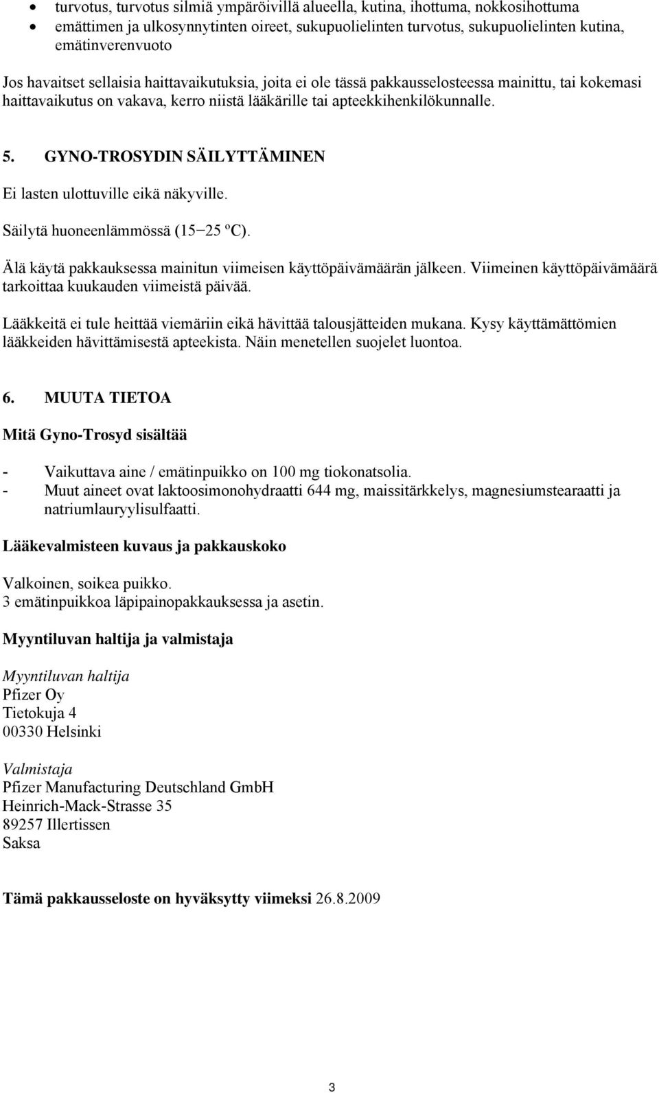 GYNO-TROSYDIN SÄILYTTÄMINEN Ei lasten ulottuville eikä näkyville. Säilytä huoneenlämmössä (15 25 ºC). Älä käytä pakkauksessa mainitun viimeisen käyttöpäivämäärän jälkeen.