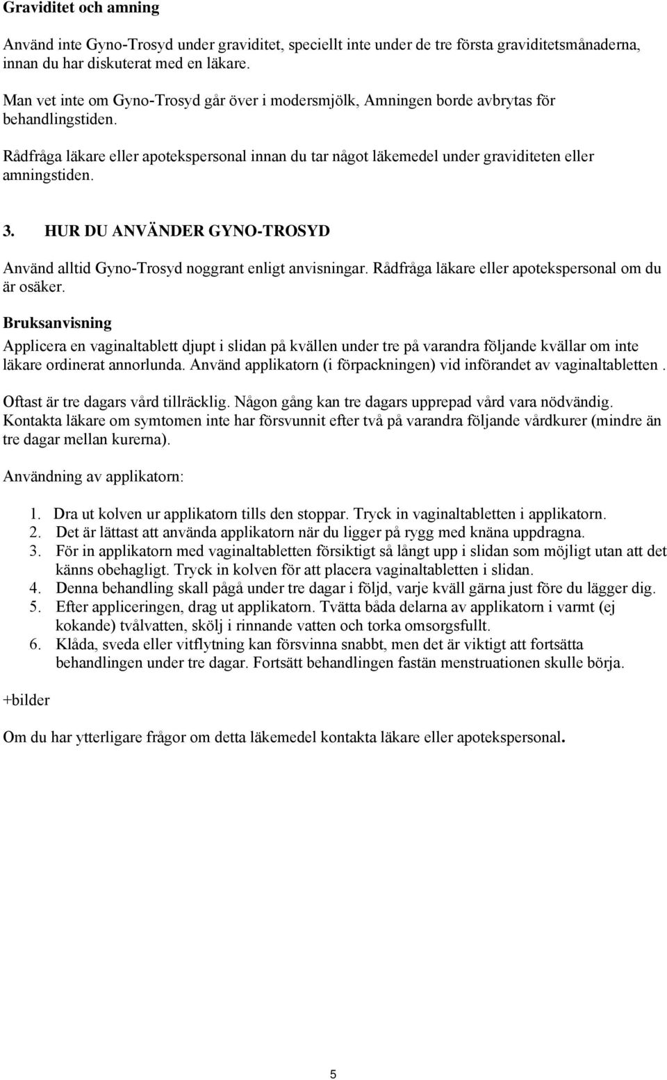 Rådfråga läkare eller apotekspersonal innan du tar något läkemedel under graviditeten eller amningstiden. 3. HUR DU ANVÄNDER GYNO-TROSYD Använd alltid Gyno-Trosyd noggrant enligt anvisningar.