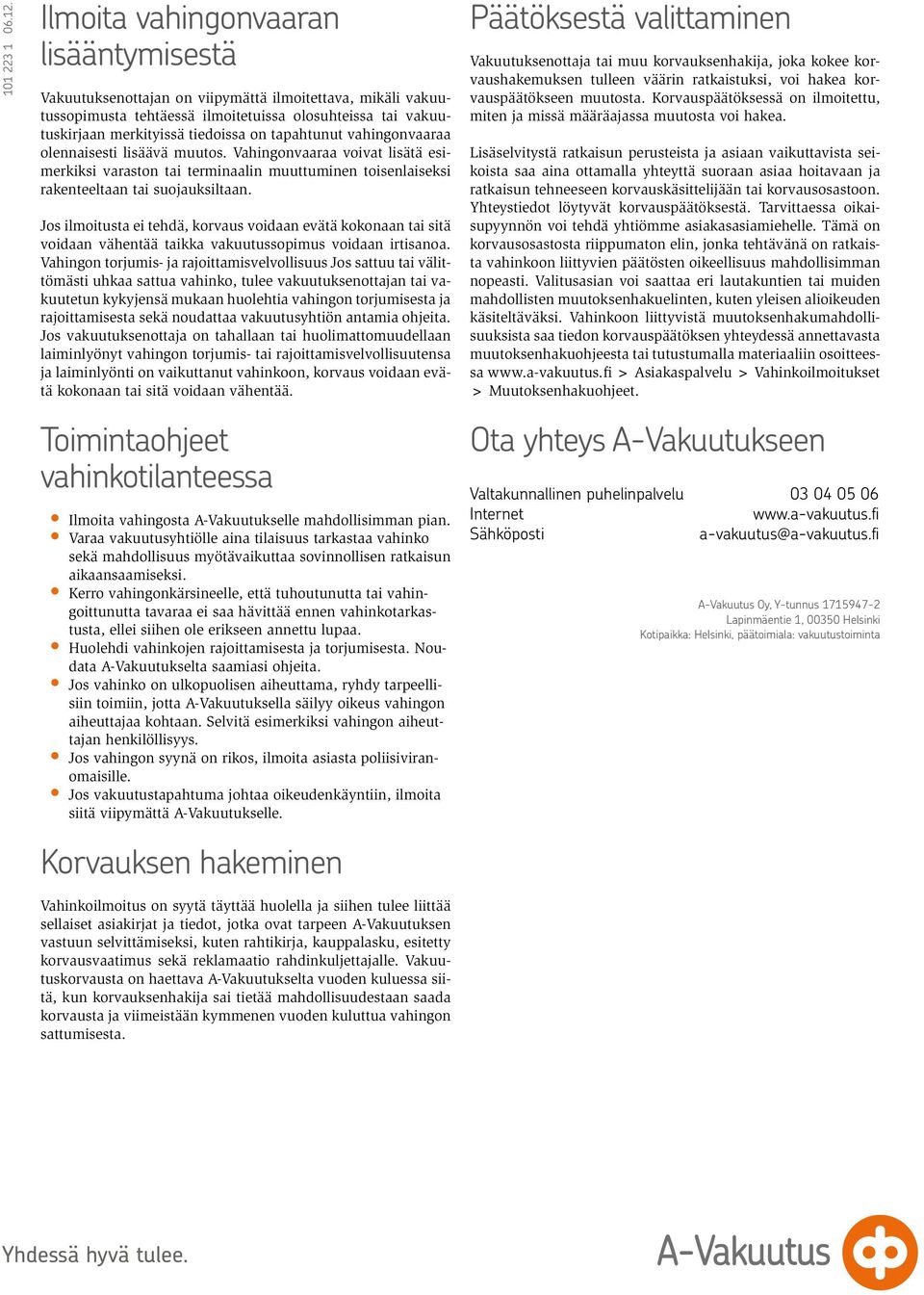 tapahtunut vahingonvaaraa olennaisesti lisäävä muutos. Vahingonvaaraa voivat lisätä esimerkiksi varaston tai terminaalin muuttuminen toisenlaiseksi rakenteeltaan tai suojauksiltaan.