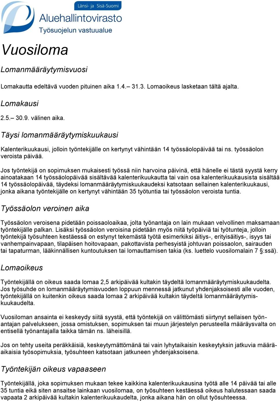 Jos työntekijä on sopimuksen mukaisesti työssä niin harvoina päivinä, että hänelle ei tästä syystä kerry ainoatakaan 14 työssäolopäivää sisältävää kalenterikuukautta tai vain osa kalenterikuukausista