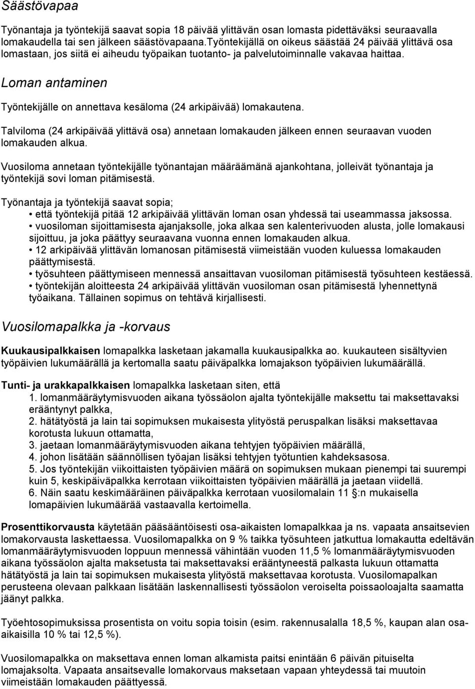Loman antaminen Työntekijälle on annettava kesäloma (24 arkipäivää) lomakautena. Talviloma (24 arkipäivää ylittävä osa) annetaan lomakauden jälkeen ennen seuraavan vuoden lomakauden alkua.