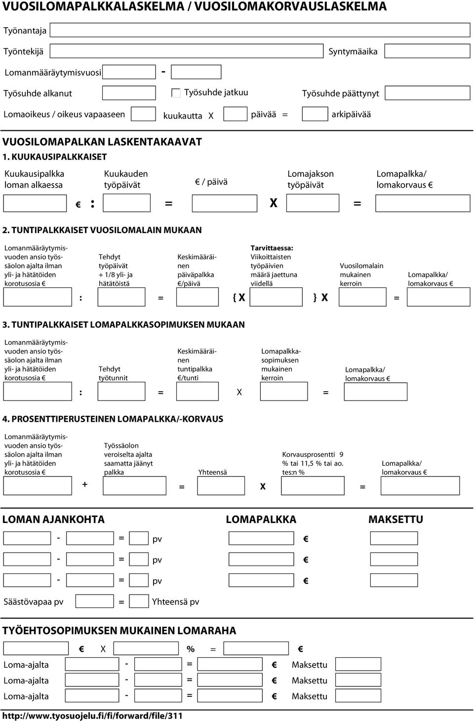 TUNTIPALKKAISET VUOSILOMALAIN MUKAAN Tehdyt työpäivät + 1/8 yli- ja hätätöistä Keskimääräinen päiväpalkka /päivä Tarvittaessa: Viikoittaisten työpäivien määrä jaettuna viidellä Vuosilomalain mukainen