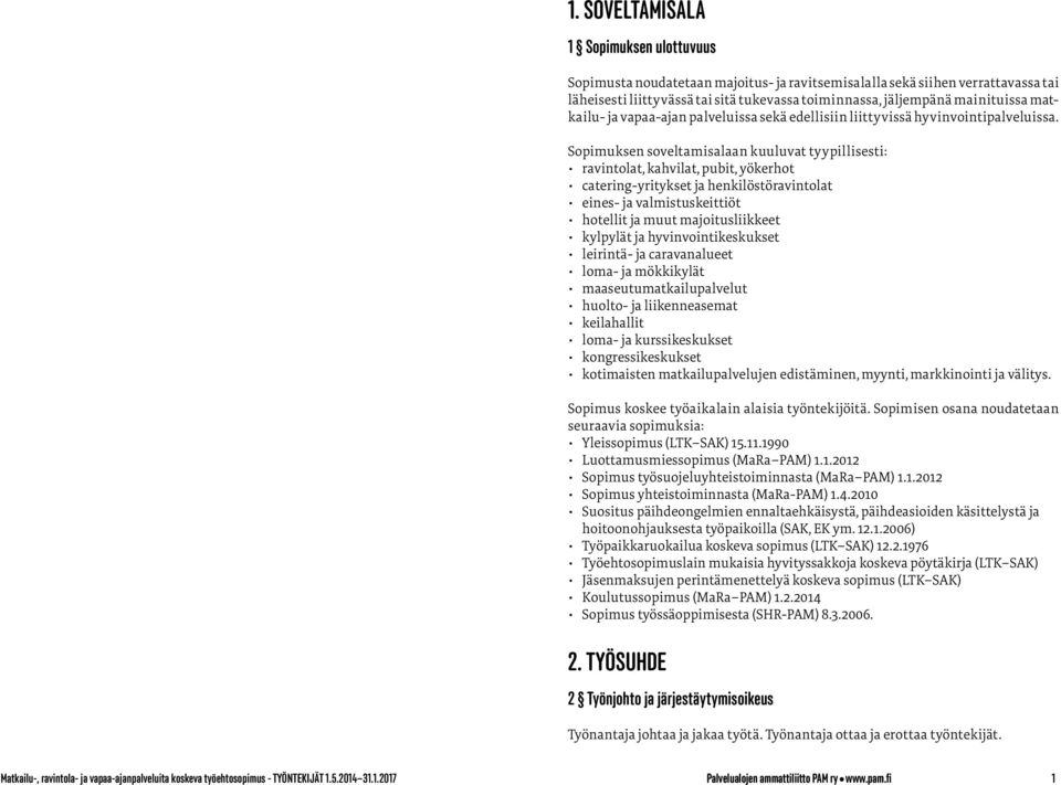 Sopimuksen soveltamisalaan kuuluvat tyypillisesti: ravintolat, kahvilat, pubit, yökerhot catering-yritykset ja henkilöstöravintolat eines- ja valmistuskeittiöt hotellit ja muut majoitusliikkeet
