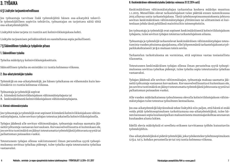 7 Säännöllinen työaika ja työpäivän pituus 1. Säännöllinen työaika Työaika määräytyy kolmiviikkoisjaksoittain. Säännöllinen työaika on enintään 111 tuntia kolmessa viikossa. 2.