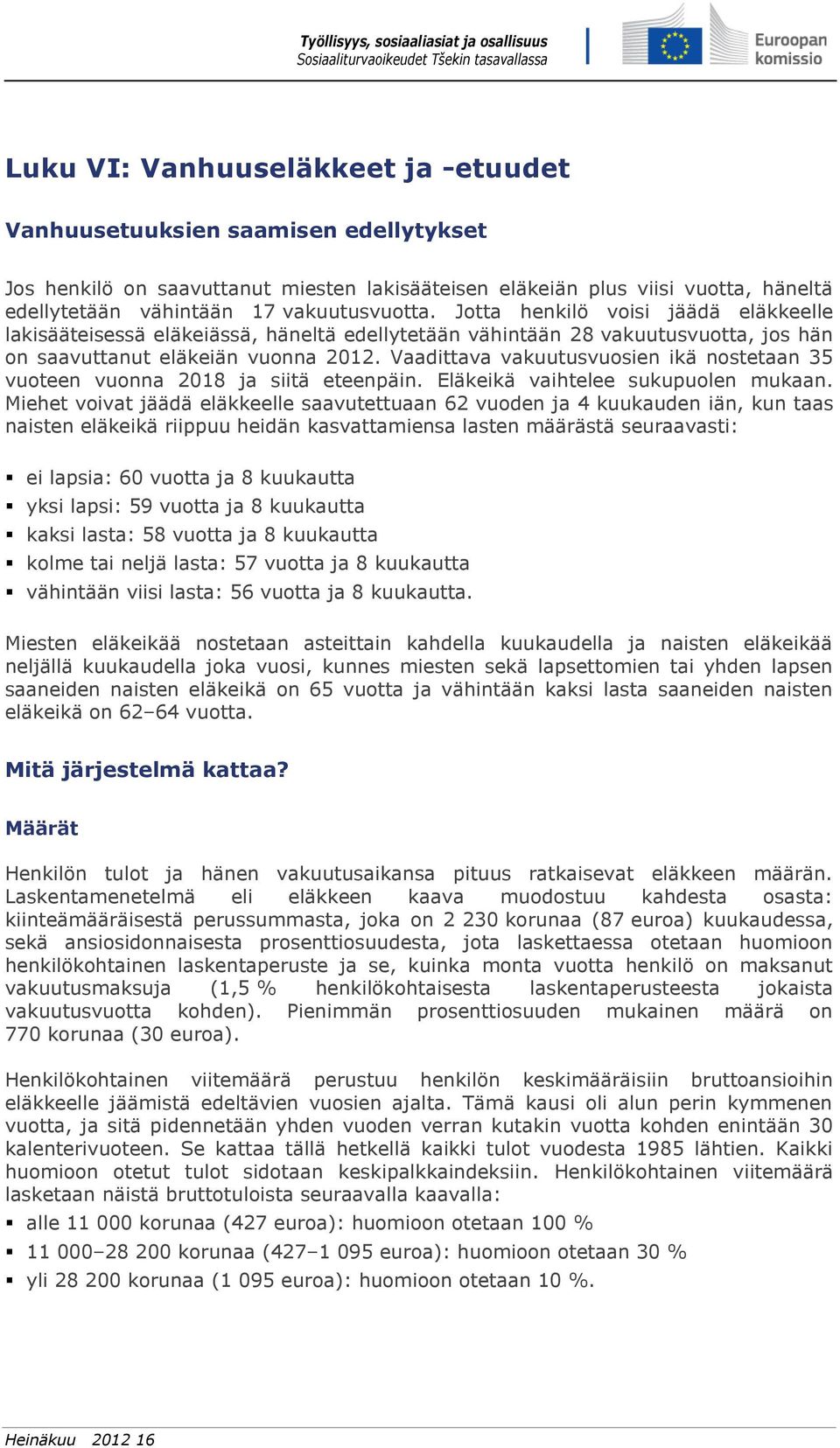 Vaadittava vakuutusvuosien ikä nostetaan 35 vuoteen vuonna 2018 ja siitä eteenpäin. Eläkeikä vaihtelee sukupuolen mukaan.