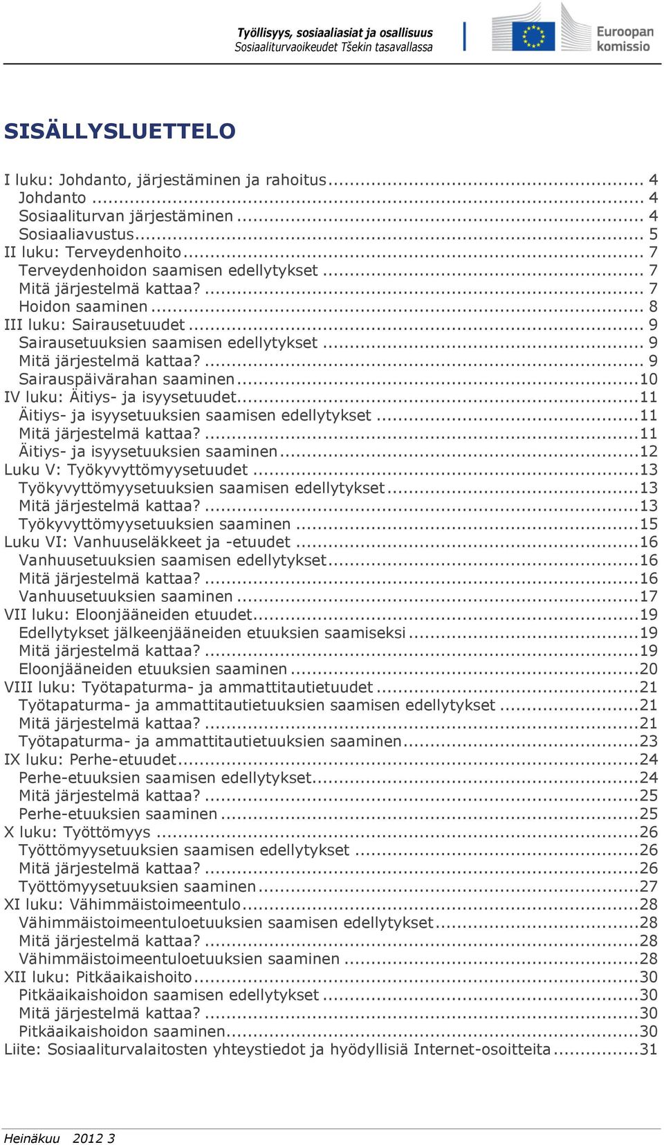 ..10 IV luku: Äitiys- ja isyysetuudet...11 Äitiys- ja isyysetuuksien saamisen edellytykset...11 Mitä järjestelmä kattaa?...11 Äitiys- ja isyysetuuksien saaminen...12 Luku V: Työkyvyttömyysetuudet.