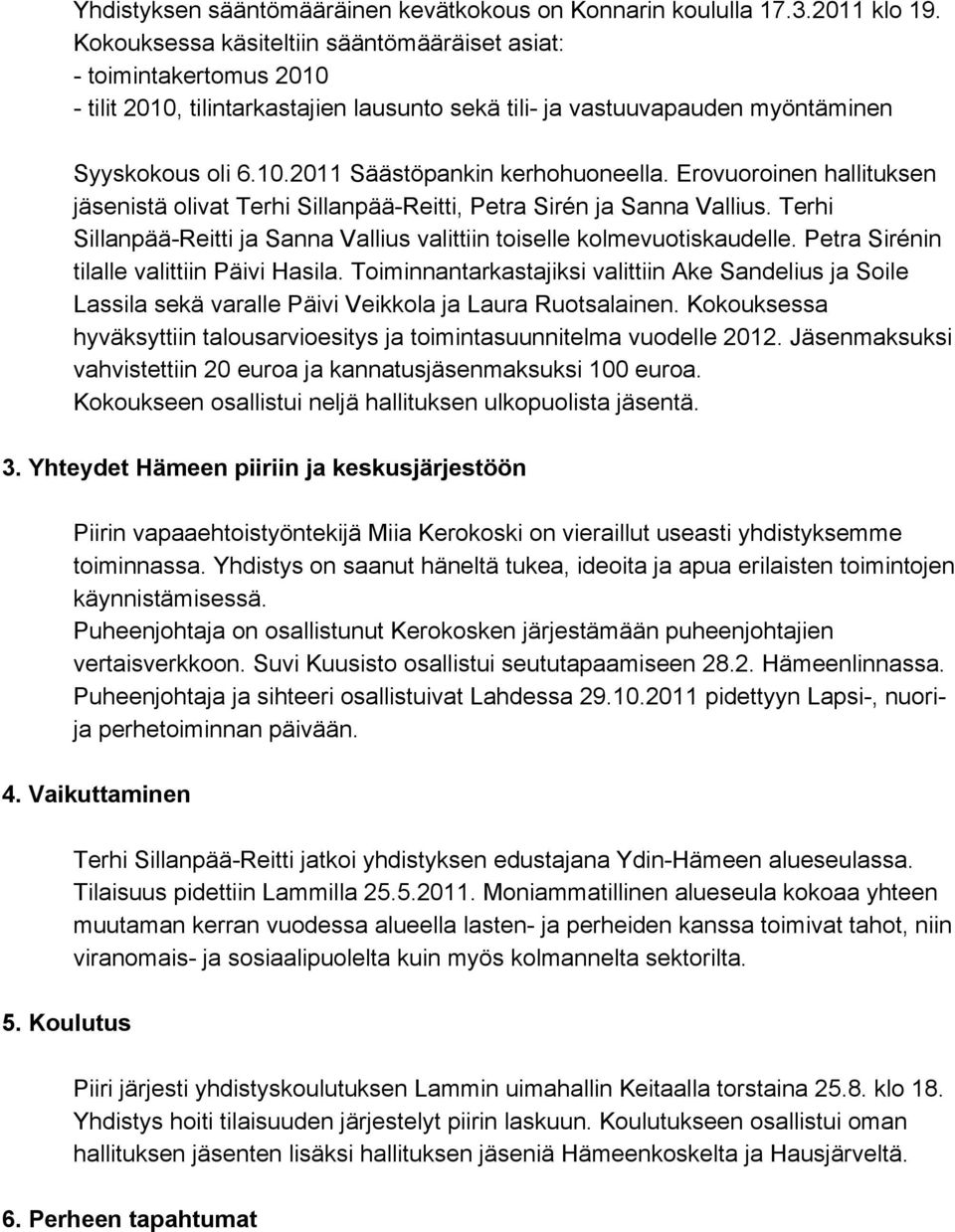 Erovuoroinen hallituksen jäsenistä olivat Terhi Sillanpää Reitti, Petra Sirén ja Sanna Vallius. Terhi Sillanpää Reitti ja Sanna Vallius valittiin toiselle kolmevuotiskaudelle.