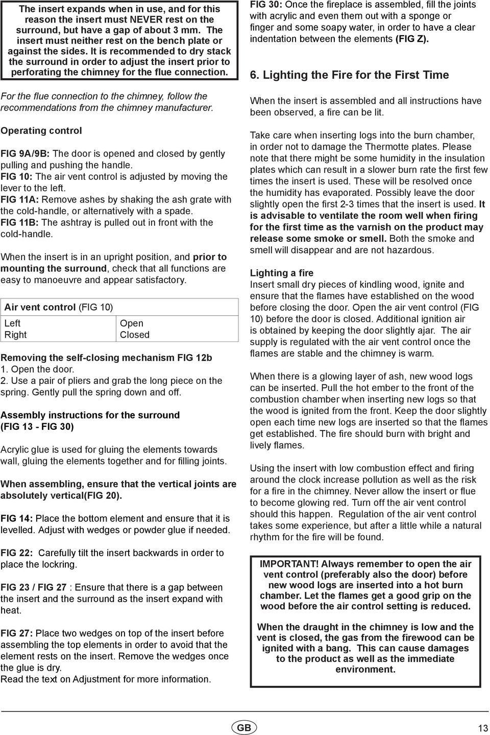 For the flue connection to the chimney, follow the recommendations from the chimney manufacturer. Operating control FIG 9A/9B: The door is opened and closed by gently pulling and pushing the handle.