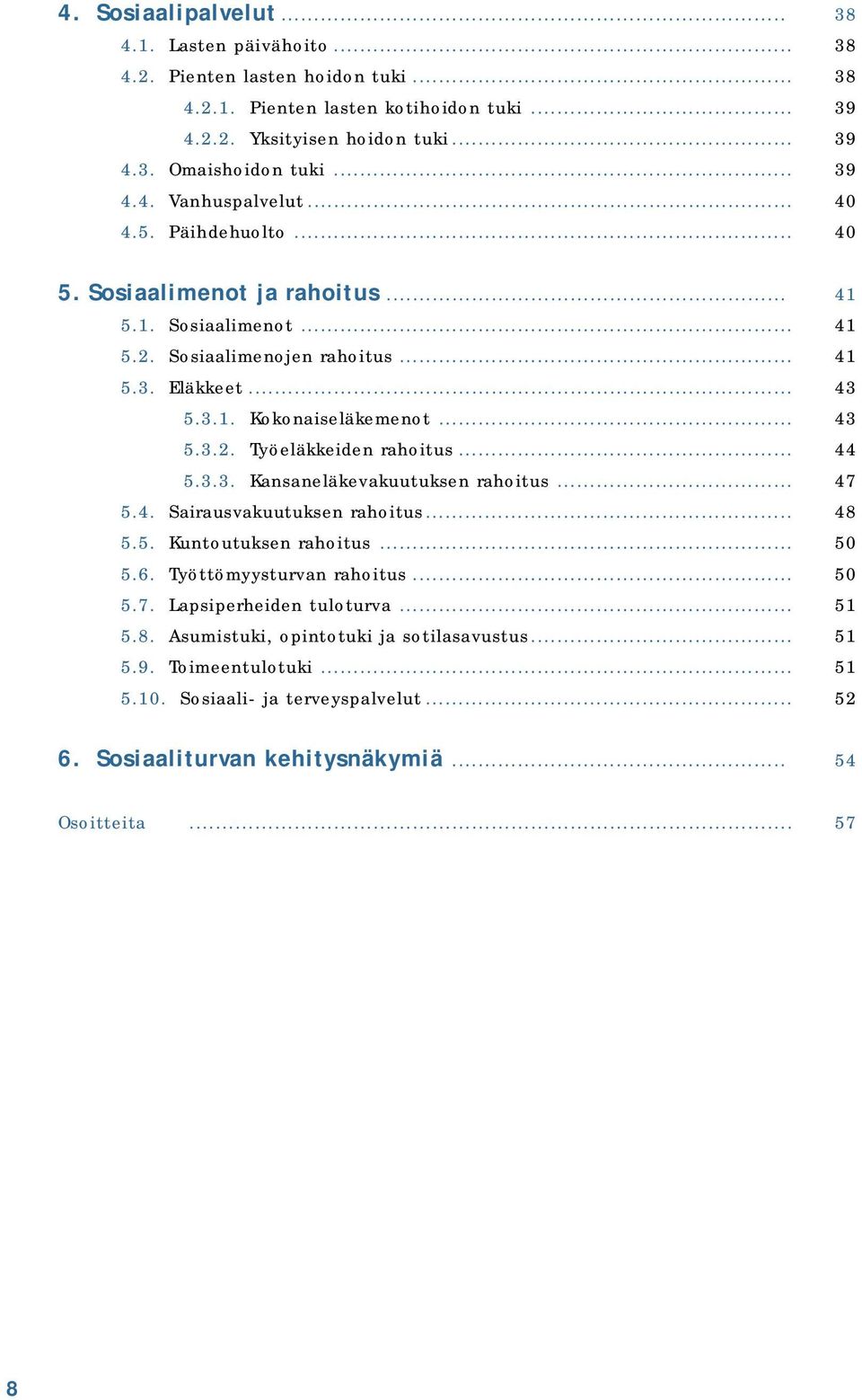 .. 43 5.3.2. Työeläkkeiden rahoitus... 44 5.3.3. Kansaneläkevakuutuksen rahoitus... 47 5.4. Sairausvakuutuksen rahoitus... 48 5.5. Kuntoutuksen rahoitus... 50 5.6. Työttömyysturvan rahoitus... 50 5.7. Lapsiperheiden tuloturva.