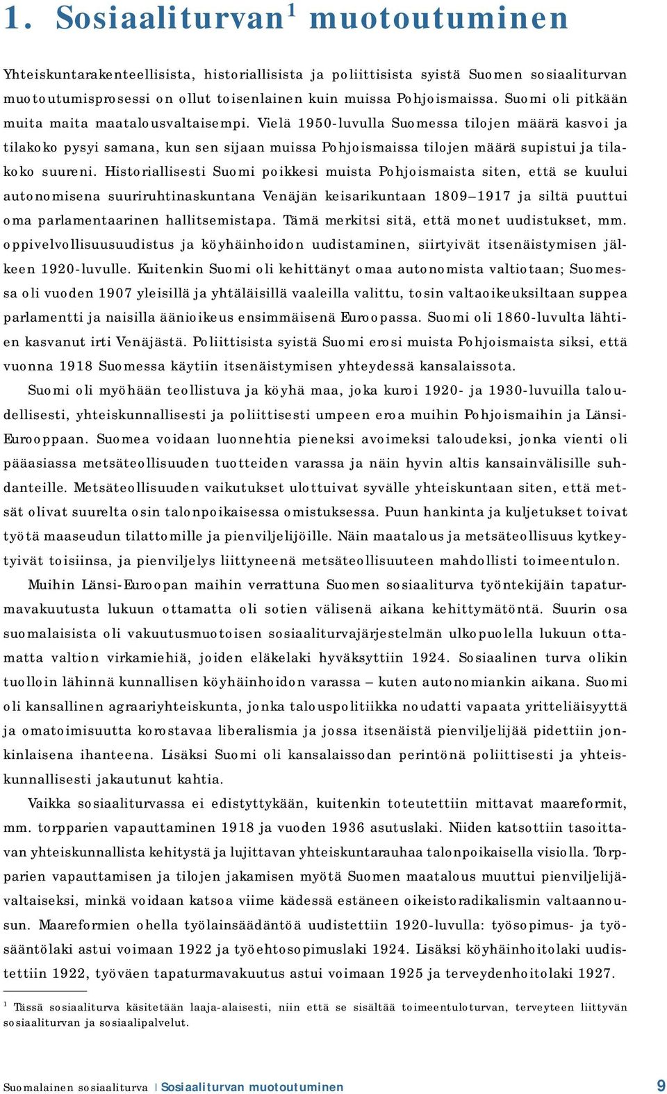 Vielä 1950-luvulla Suomessa tilojen määrä kasvoi ja tilakoko pysyi samana, kun sen sijaan muissa Pohjoismaissa tilojen määrä supistui ja tilakoko suureni.