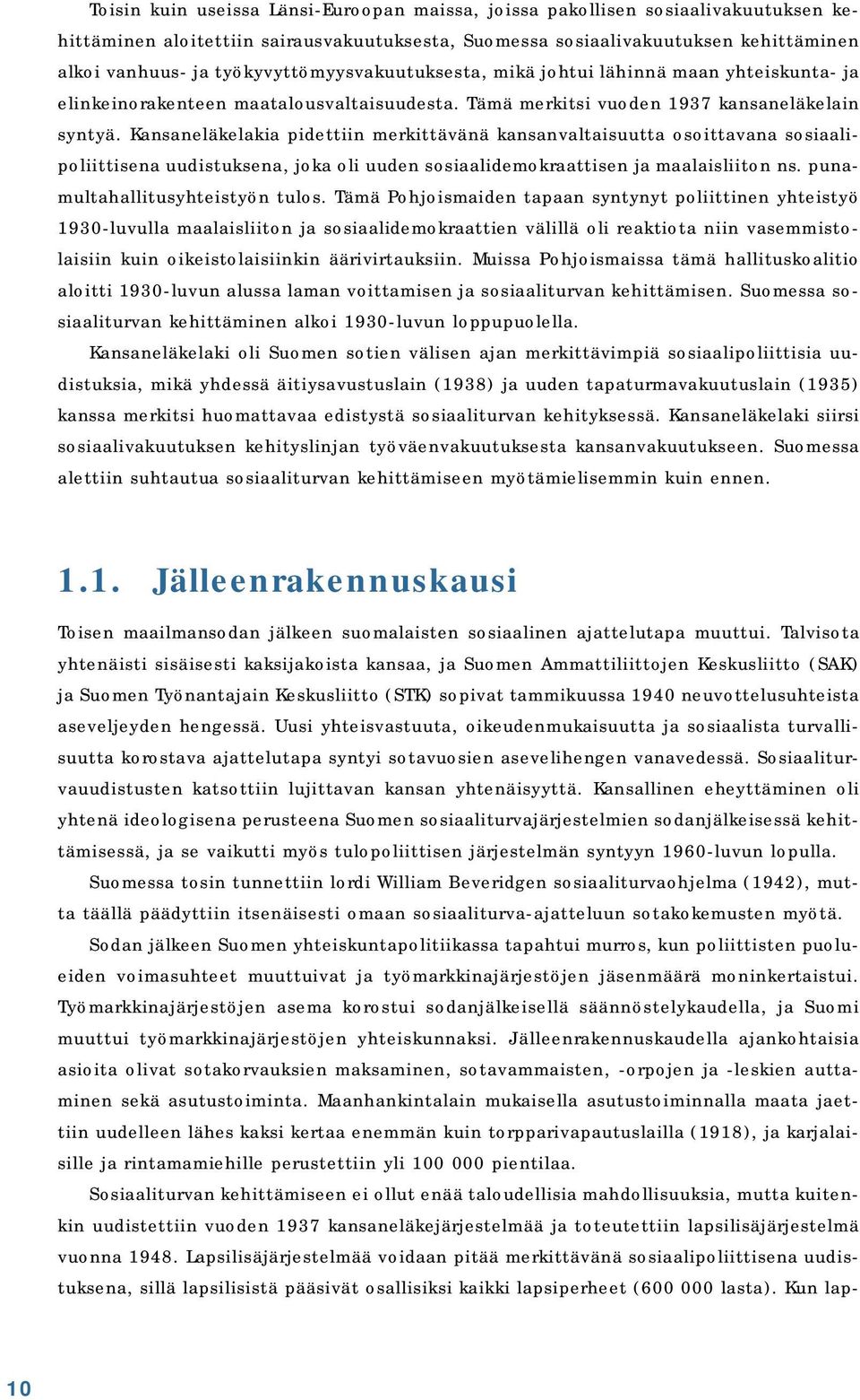 Kansaneläkelakia pidettiin merkittävänä kansanvaltaisuutta osoittavana sosiaalipoliittisena uudistuksena, joka oli uuden sosiaalidemokraattisen ja maalaisliiton ns. punamultahallitusyhteistyön tulos.