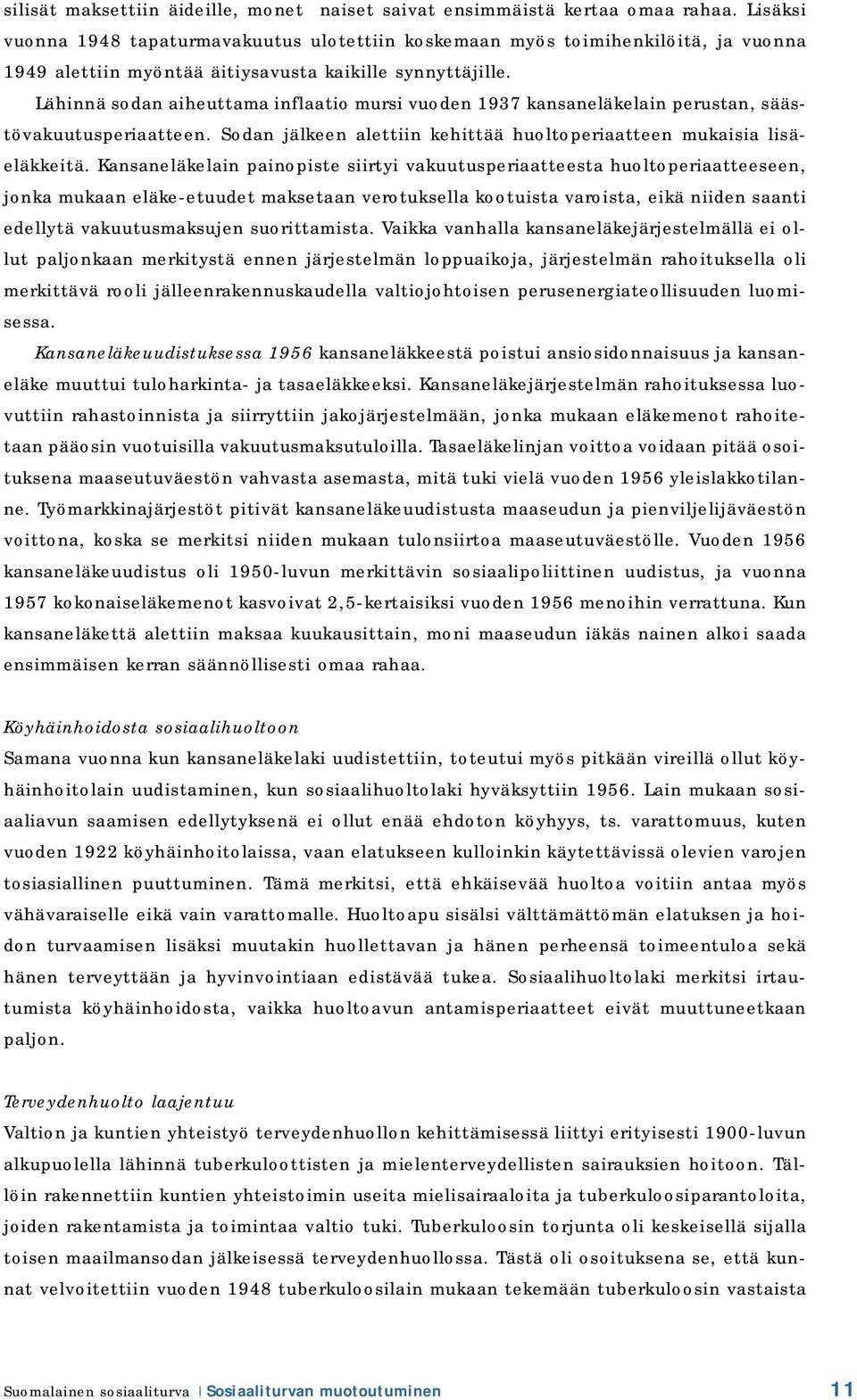 Lähinnä sodan aiheuttama inflaatio mursi vuoden 1937 kansaneläkelain perustan, säästövakuutusperiaatteen. Sodan jälkeen alettiin kehittää huoltoperiaatteen mukaisia lisäeläkkeitä.