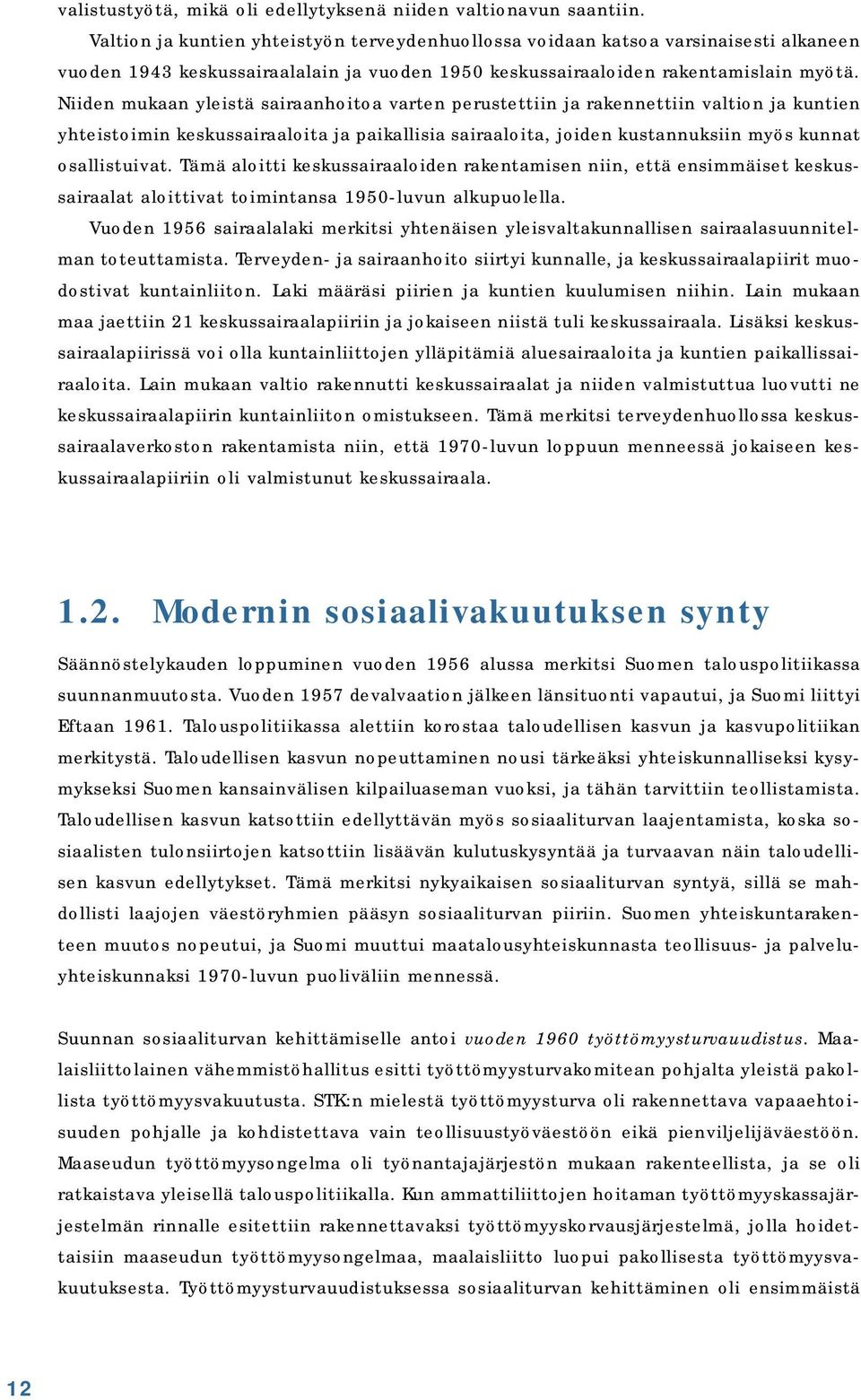 Niiden mukaan yleistä sairaanhoitoa varten perustettiin ja rakennettiin valtion ja kuntien yhteistoimin keskussairaaloita ja paikallisia sairaaloita, joiden kustannuksiin myös kunnat osallistuivat.