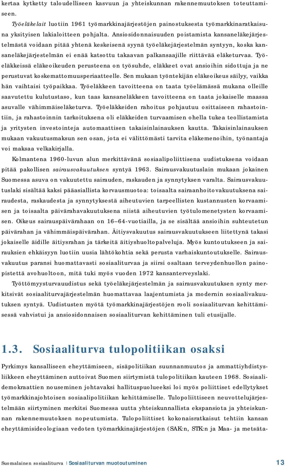 Ansiosidonnaisuuden poistamista kansaneläkejärjestelmästä voidaan pitää yhtenä keskeisenä syynä työeläkejärjestelmän syntyyn, koska kansaneläkejärjestelmän ei enää katsottu takaavan palkansaajille