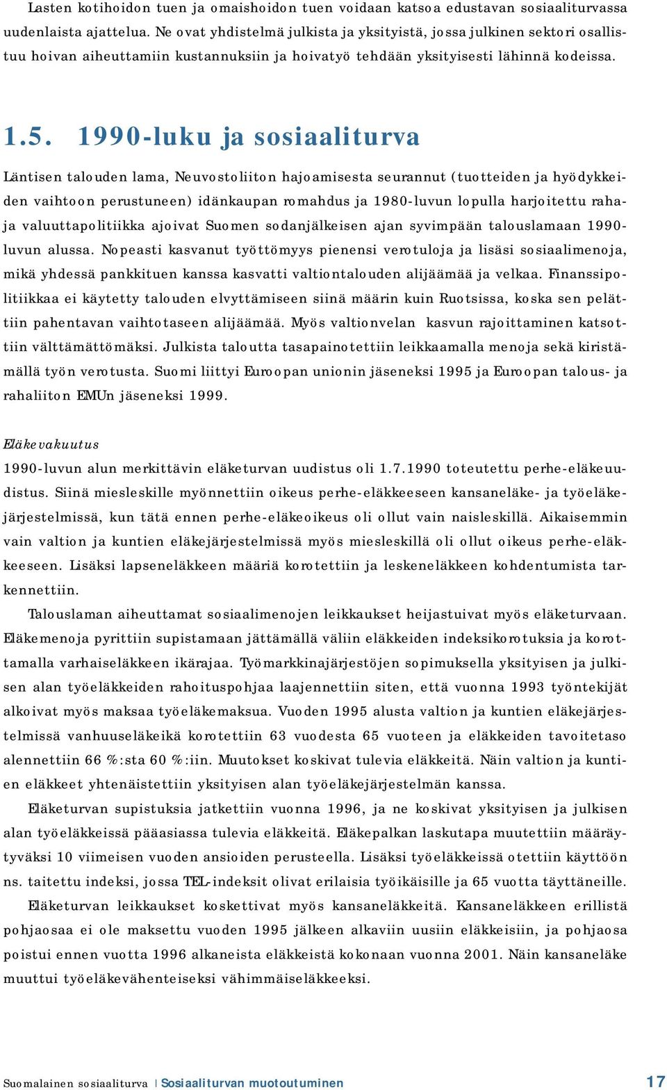 1990-luku ja sosiaaliturva Läntisen talouden lama, Neuvostoliiton hajoamisesta seurannut (tuotteiden ja hyödykkeiden vaihtoon perustuneen) idänkaupan romahdus ja 1980-luvun lopulla harjoitettu rahaja