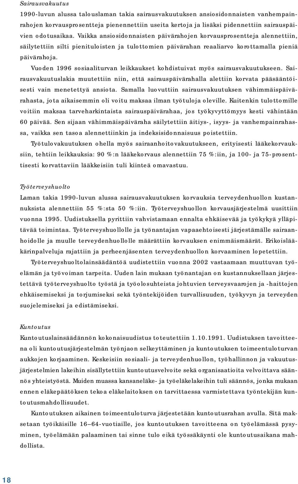 Vuoden 1996 sosiaaliturvan leikkaukset kohdistuivat myös sairausvakuutukseen. Sairausvakuutuslakia muutettiin niin, että sairauspäivärahalla alettiin korvata pääsääntöisesti vain menetettyä ansiota.