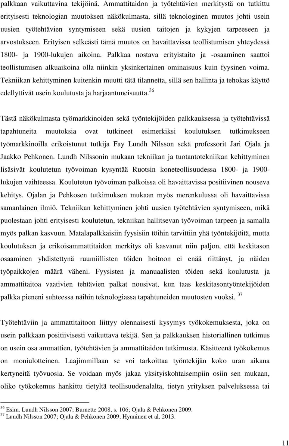 kykyjen tarpeeseen ja arvostukseen. Erityisen selkeästi tämä muutos on havaittavissa teollistumisen yhteydessä 1800- ja 1900-lukujen aikoina.