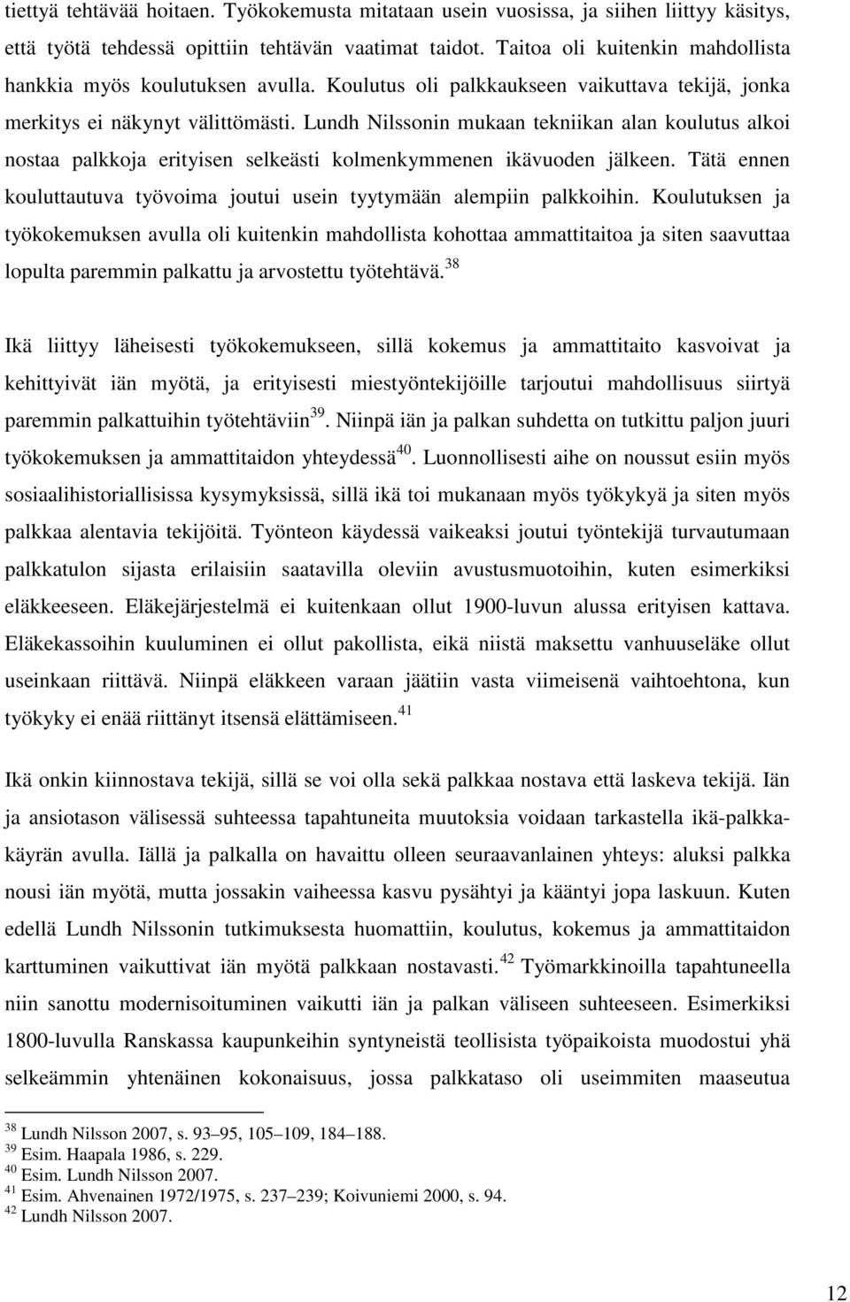 Lundh Nilssonin mukaan tekniikan alan koulutus alkoi nostaa palkkoja erityisen selkeästi kolmenkymmenen ikävuoden jälkeen. Tätä ennen kouluttautuva työvoima joutui usein tyytymään alempiin palkkoihin.