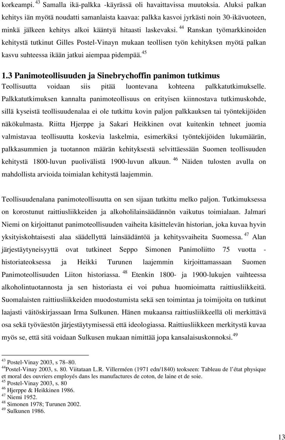 44 Ranskan työmarkkinoiden kehitystä tutkinut Gilles Postel-Vinayn mukaan teollisen työn kehityksen myötä palkan kasvu suhteessa ikään jatkui aiempaa pidempää. 45 1.