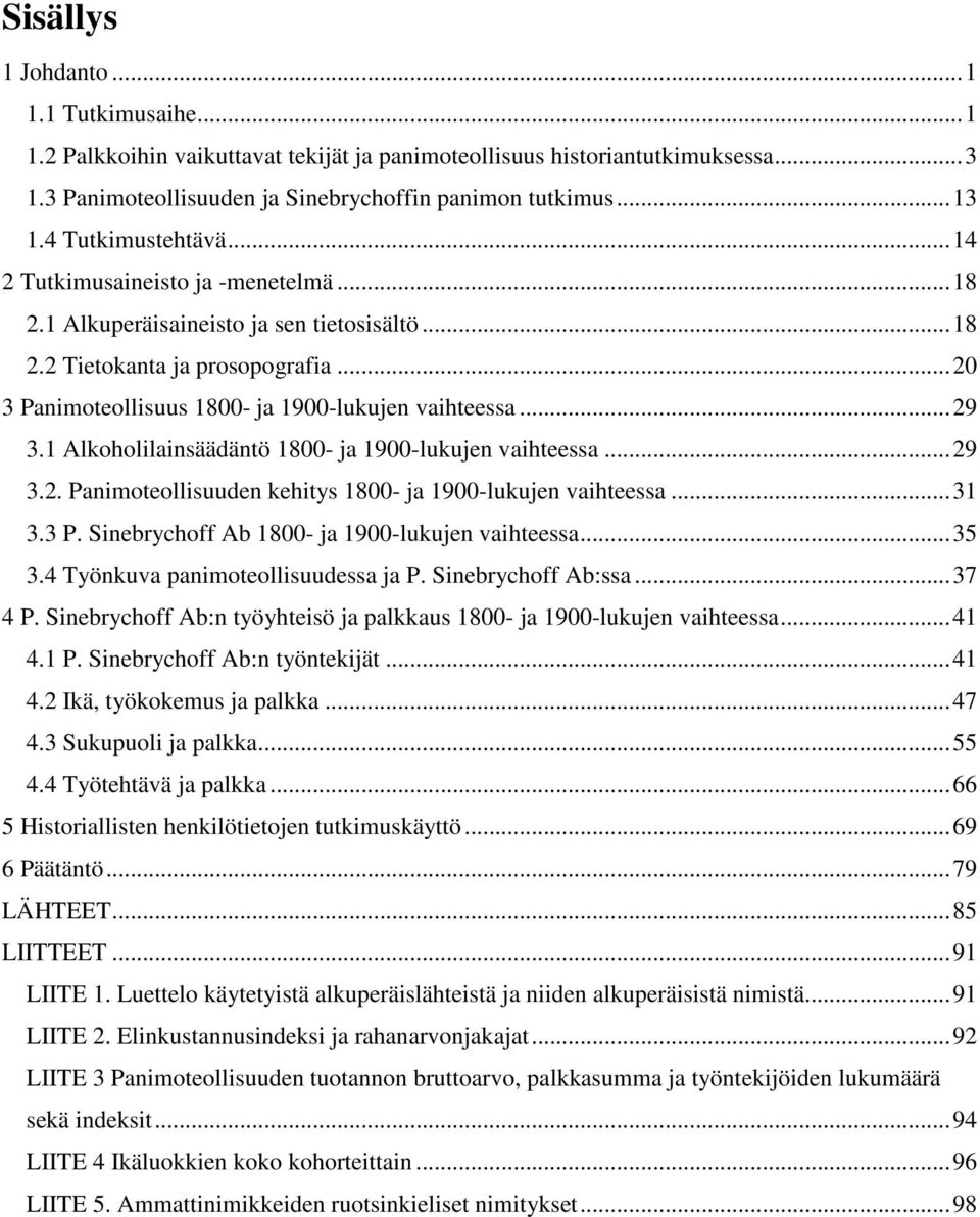 ..29 3.1 Alkoholilainsäädäntö 1800- ja 1900-lukujen vaihteessa...29 3.2. Panimoteollisuuden kehitys 1800- ja 1900-lukujen vaihteessa...31 3.3 P. Sinebrychoff Ab 1800- ja 1900-lukujen vaihteessa...35 3.