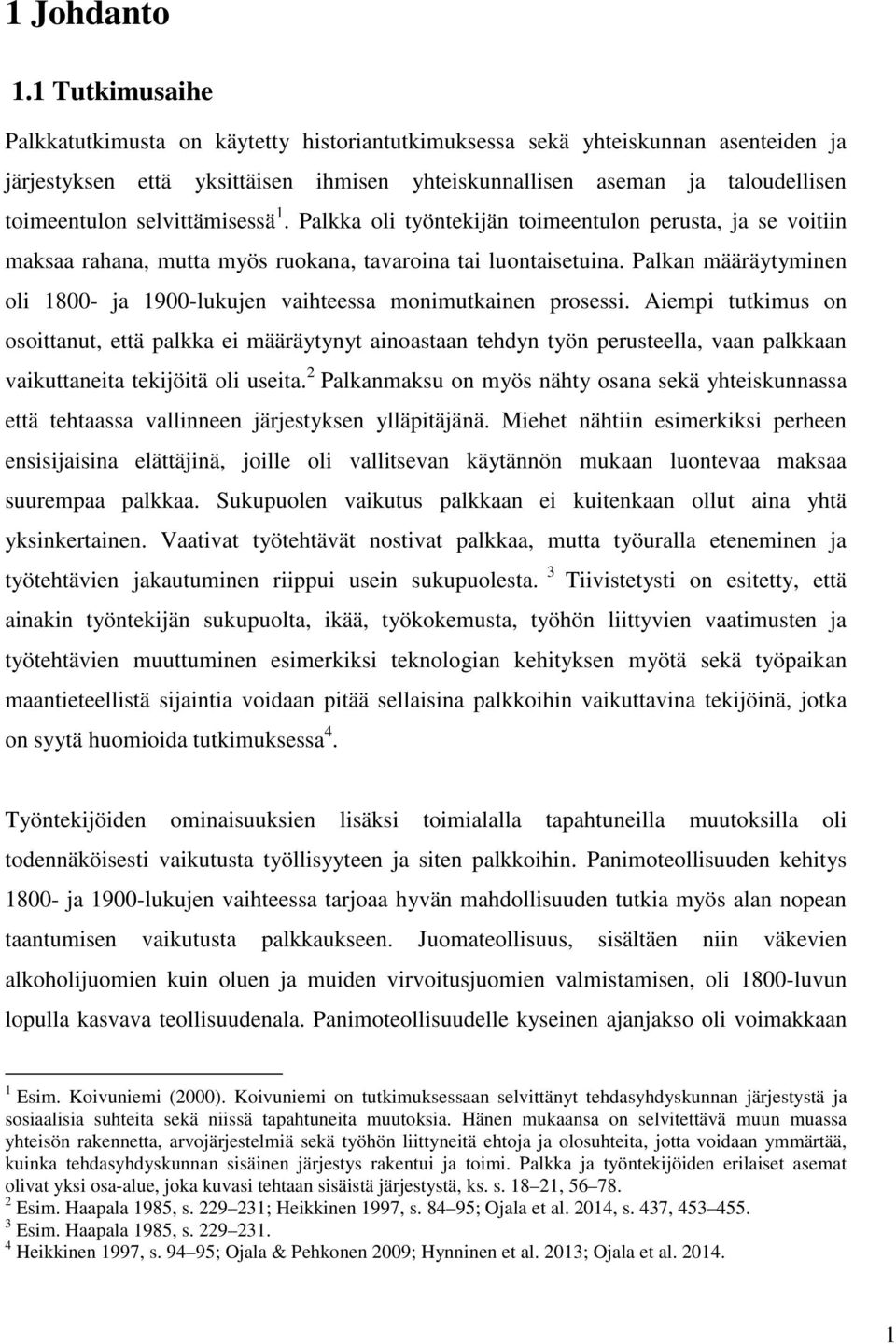 selvittämisessä 1. Palkka oli työntekijän toimeentulon perusta, ja se voitiin maksaa rahana, mutta myös ruokana, tavaroina tai luontaisetuina.