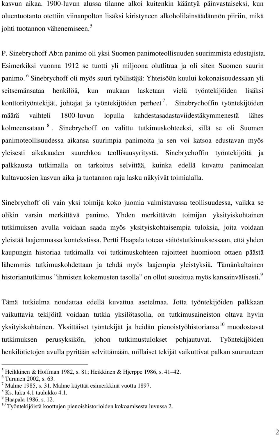 Sinebrychoff Ab:n panimo oli yksi Suomen panimoteollisuuden suurimmista edustajista. Esimerkiksi vuonna 1912 se tuotti yli miljoona olutlitraa ja oli siten Suomen suurin panimo.