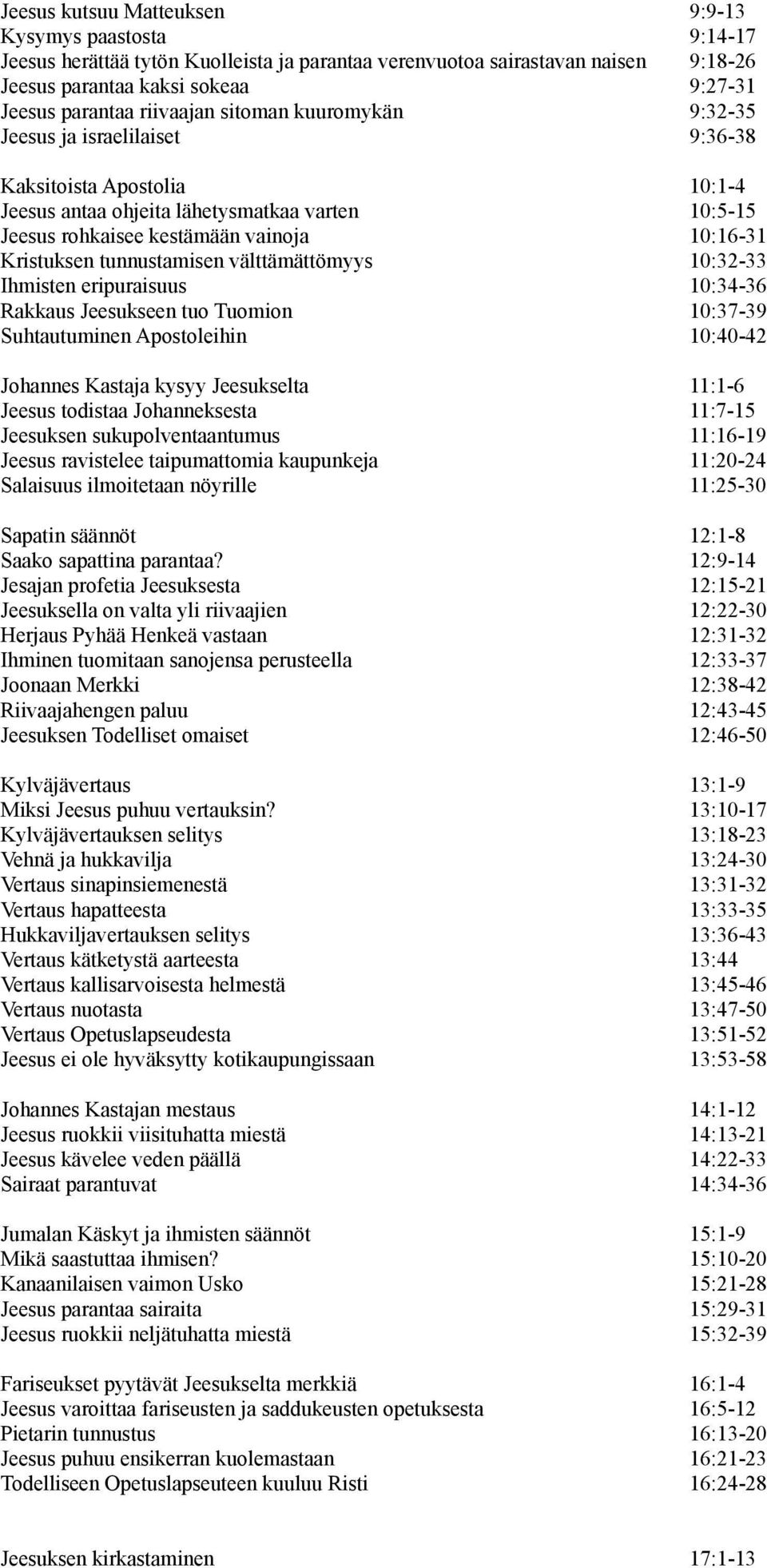 Kristuksen tunnustamisen välttämättömyys 10:32-33 Ihmisten eripuraisuus 10:34-36 Rakkaus Jeesukseen tuo Tuomion 10:37-39 Suhtautuminen Apostoleihin 10:40-42 Johannes Kastaja kysyy Jeesukselta 11:1-6