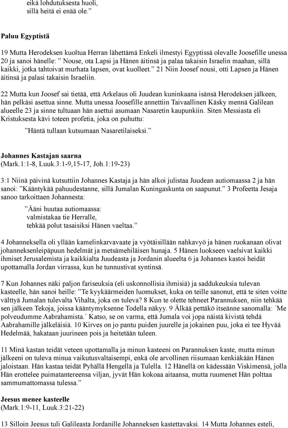 maahan, sillä kaikki, jotka tahtoivat murhata lapsen, ovat kuolleet. 21 Niin Joosef nousi, otti Lapsen ja Hänen äitinsä ja palasi takaisin Israeliin.