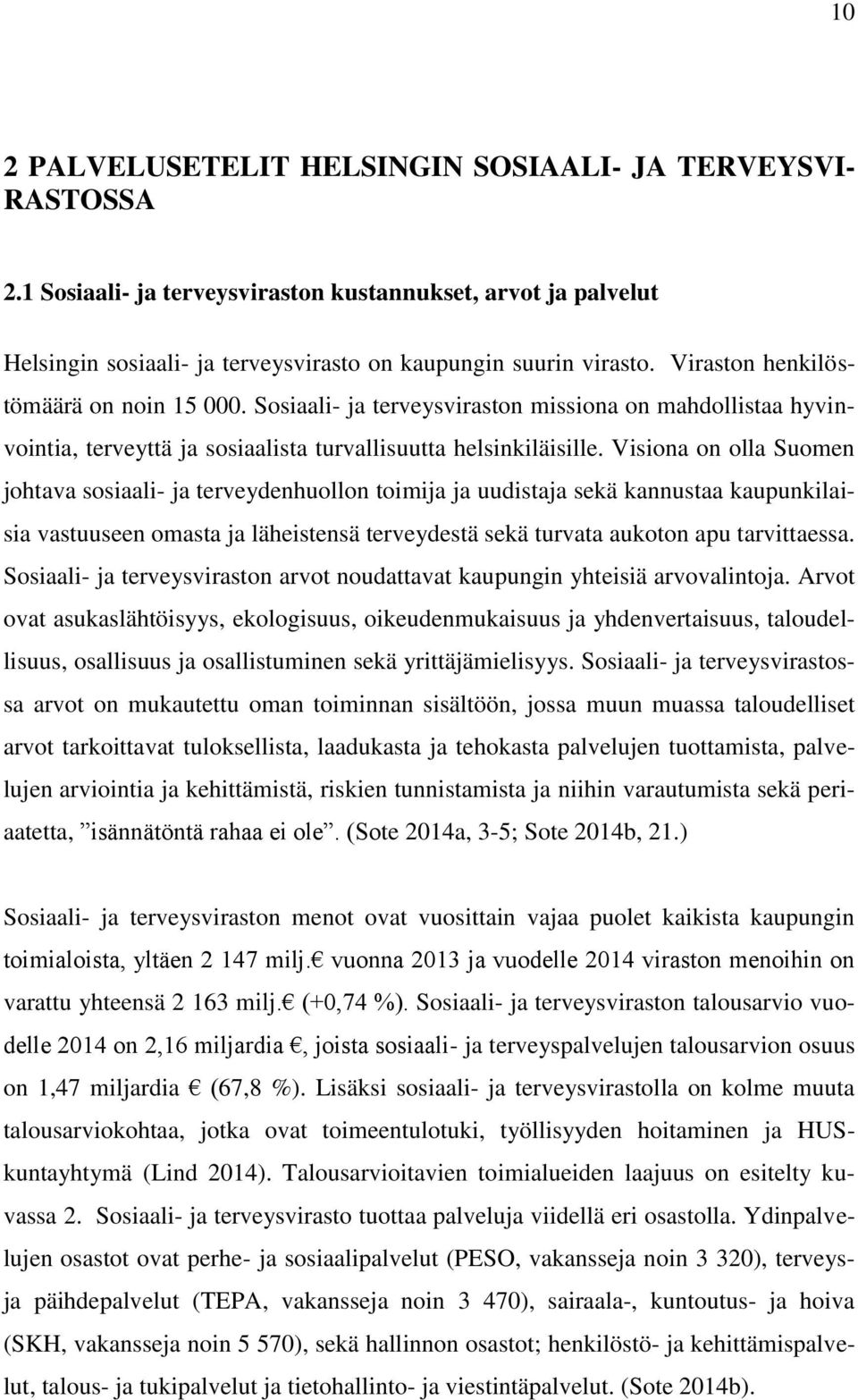 Visiona on olla Suomen johtava sosiaali- ja terveydenhuollon toimija ja uudistaja sekä kannustaa kaupunkilaisia vastuuseen omasta ja läheistensä terveydestä sekä turvata aukoton apu tarvittaessa.