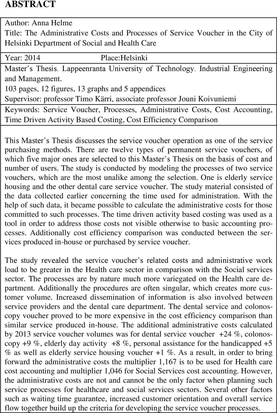 103 pages, 12 figures, 13 graphs and 5 appendices Supervisor: professor Timo Kärri, associate professor Jouni Koivuniemi Keywords: Service Voucher, Processes, Administrative Costs, Cost Accounting,