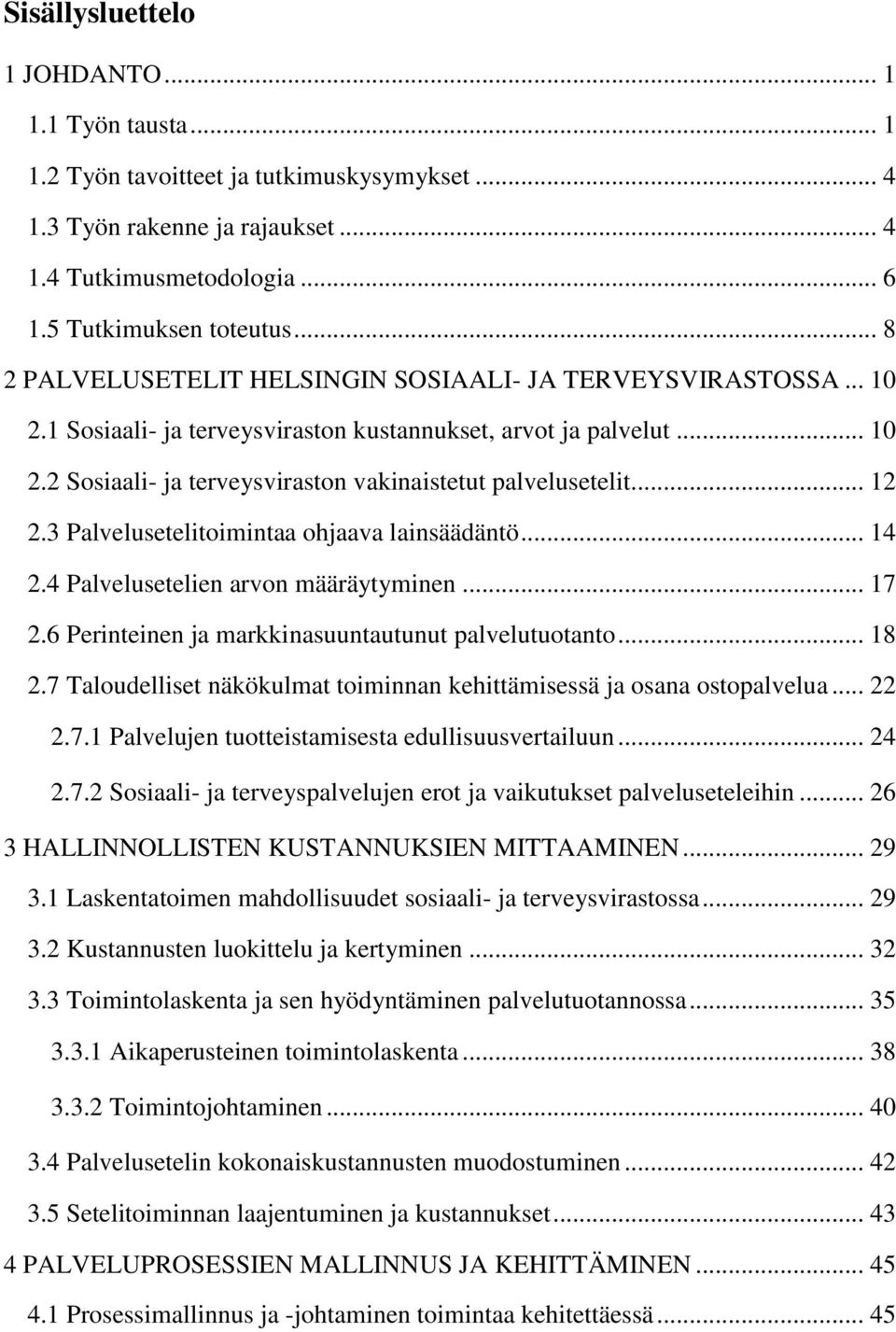 .. 12 2.3 Palvelusetelitoimintaa ohjaava lainsäädäntö... 14 2.4 Palvelusetelien arvon määräytyminen... 17 2.6 Perinteinen ja markkinasuuntautunut palvelutuotanto... 18 2.