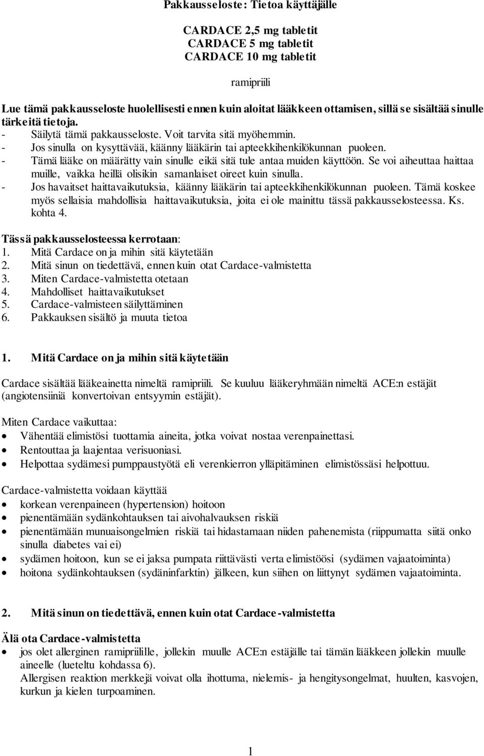 - Tämä lääke on määrätty vain sinulle eikä sitä tule antaa muiden käyttöön. Se voi aiheuttaa haittaa muille, vaikka heillä olisikin samanlaiset oireet kuin sinulla.