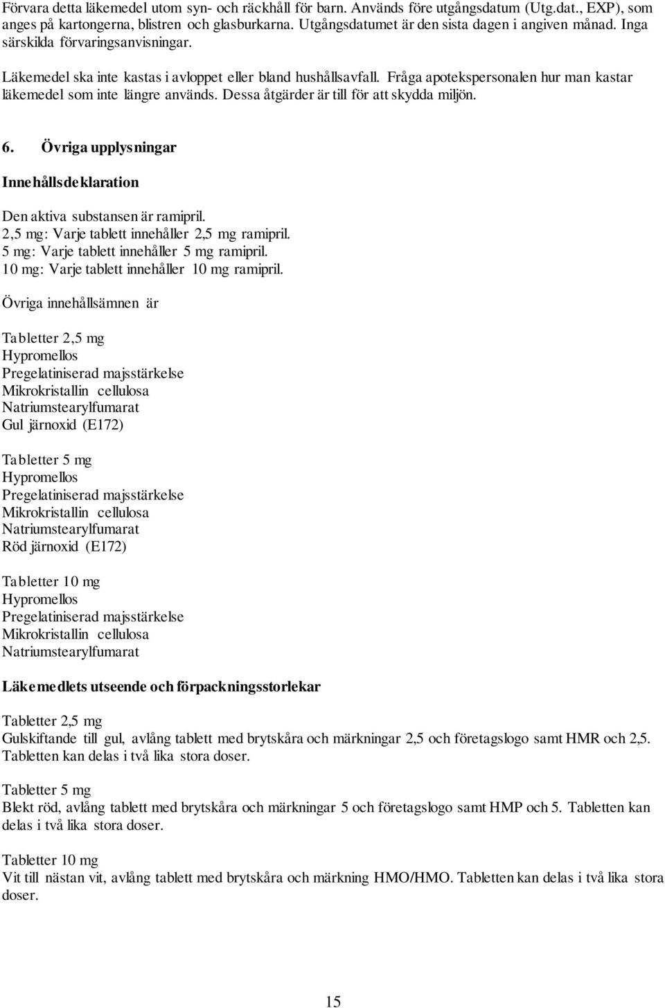 Fråga apotekspersonalen hur man kastar läkemedel som inte längre används. Dessa åtgärder är till för att skydda miljön. 6. Övriga upplysningar Innehållsdeklaration Den aktiva substansen är ramipril.