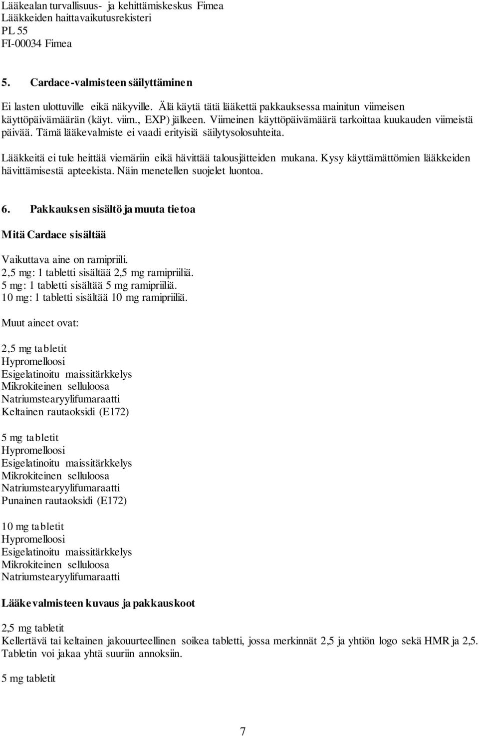 Tämä lääkevalmiste ei vaadi erityisiä säilytysolosuhteita. Lääkkeitä ei tule heittää viemäriin eikä hävittää talousjätteiden mukana. Kysy käyttämättömien lääkkeiden hävittämisestä apteekista.