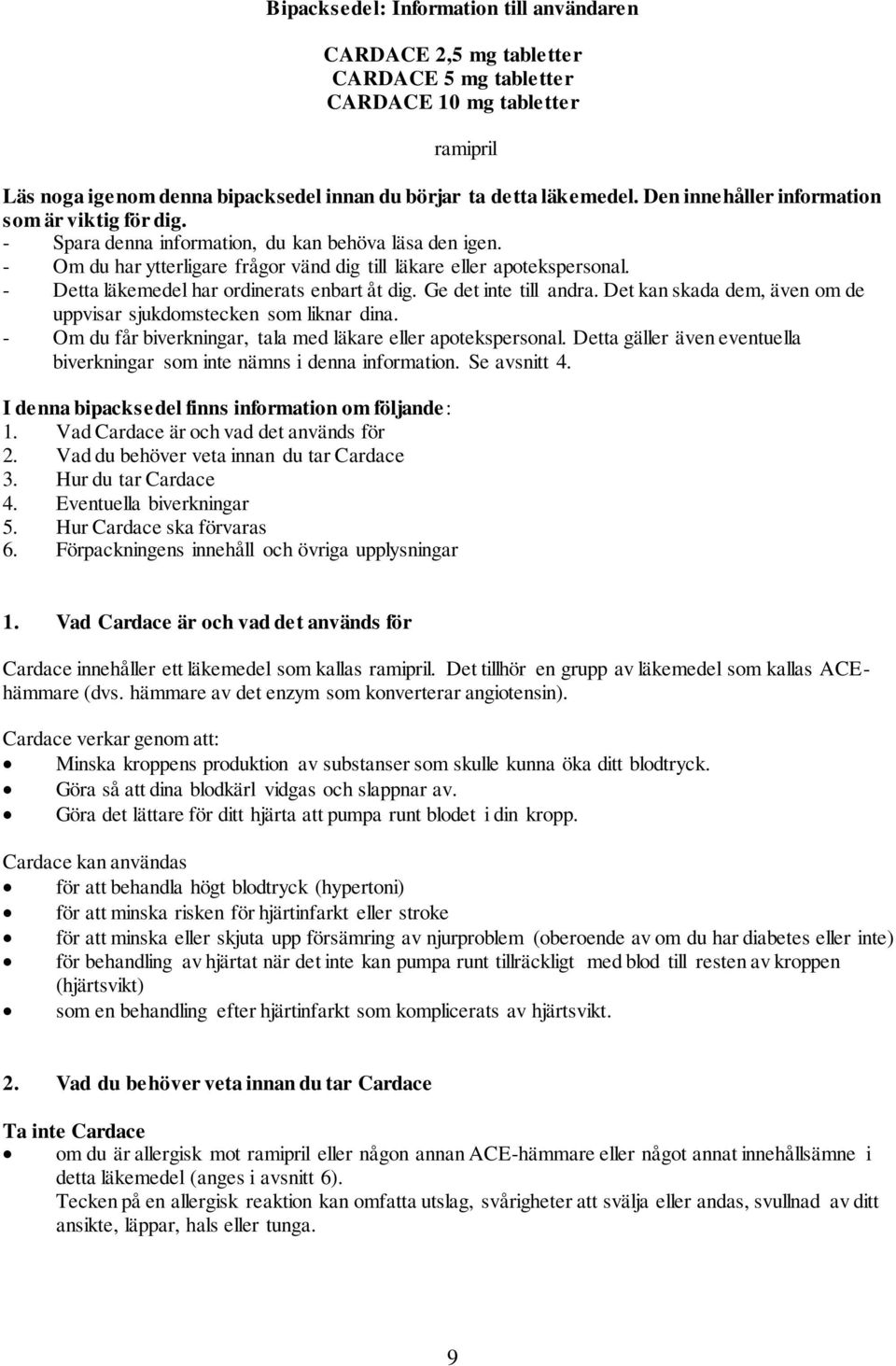 - Detta läkemedel har ordinerats enbart åt dig. Ge det inte till andra. Det kan skada dem, även om de uppvisar sjukdomstecken som liknar dina.