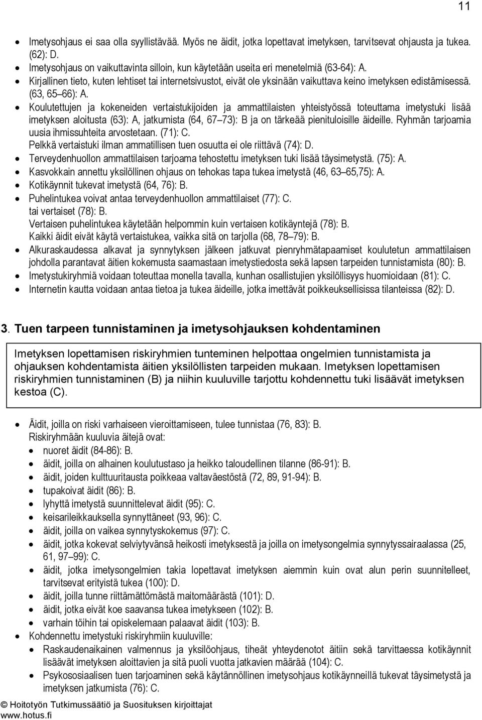 Kirjallinen tieto, kuten lehtiset tai internetsivustot, eivät ole yksinään vaikuttava keino imetyksen edistämisessä. (63, 65 66): A.