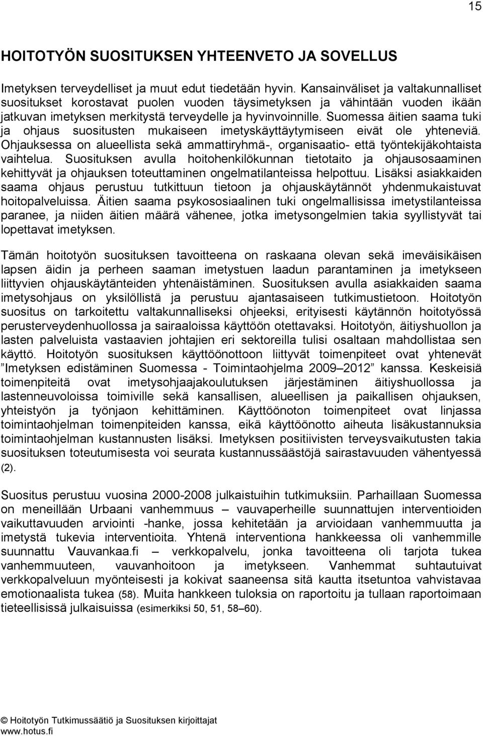 Suomessa äitien saama tuki ja ohjaus suositusten mukaiseen imetyskäyttäytymiseen eivät ole yhteneviä. Ohjauksessa on alueellista sekä ammattiryhmä-, organisaatio- että työntekijäkohtaista vaihtelua.