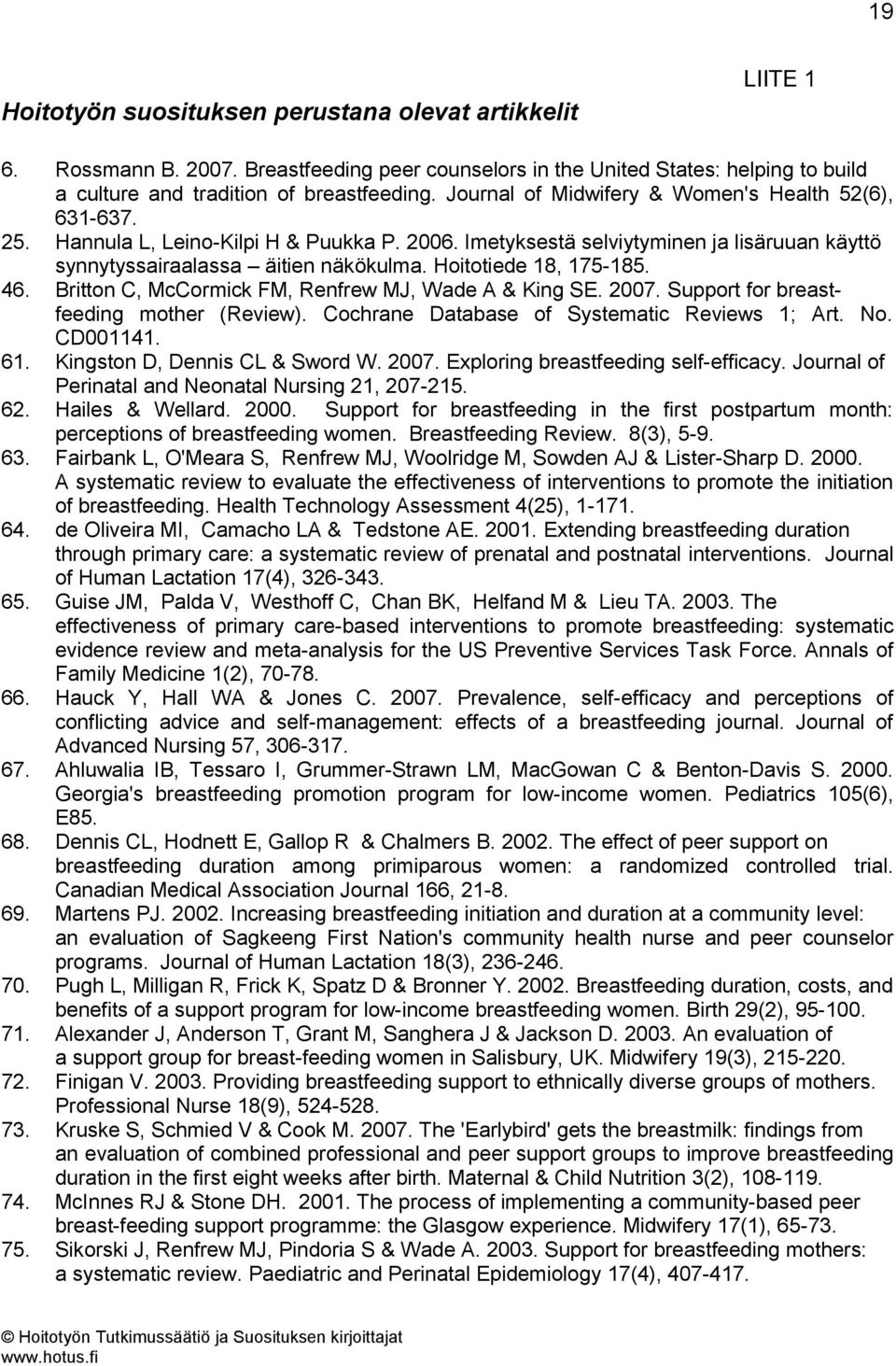 Hoitotiede 18, 175-185. 46. Britton C, McCormick FM, Renfrew MJ, Wade A & King SE. 2007. Support for breastfeeding mother (Review). Cochrane Database of Systematic Reviews 1; Art. No. CD001141. 61.