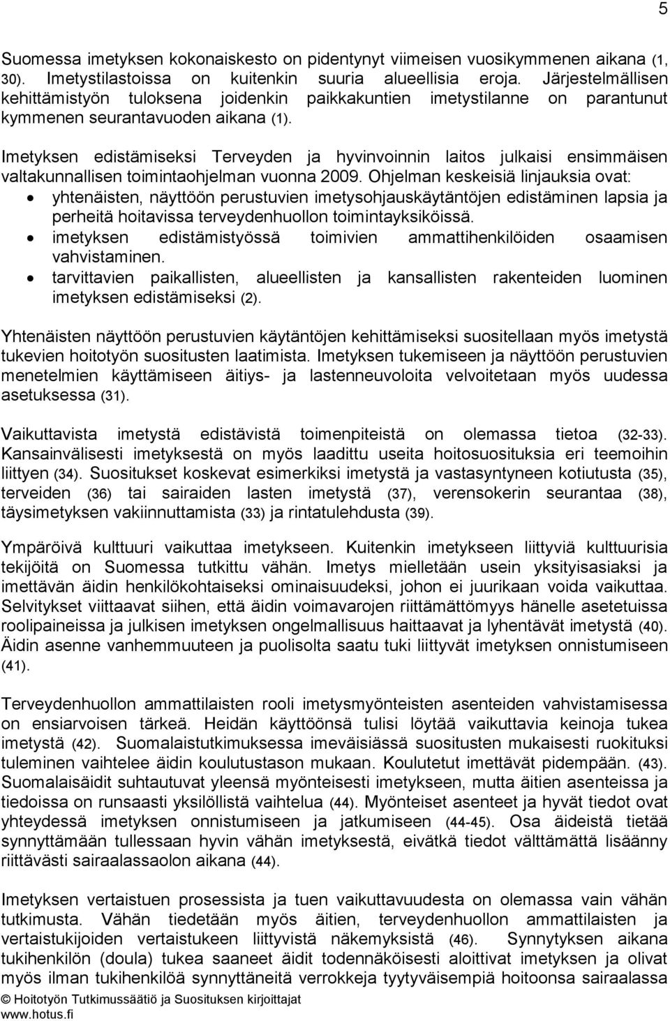 Imetyksen edistämiseksi Terveyden ja hyvinvoinnin laitos julkaisi ensimmäisen valtakunnallisen toimintaohjelman vuonna 2009.