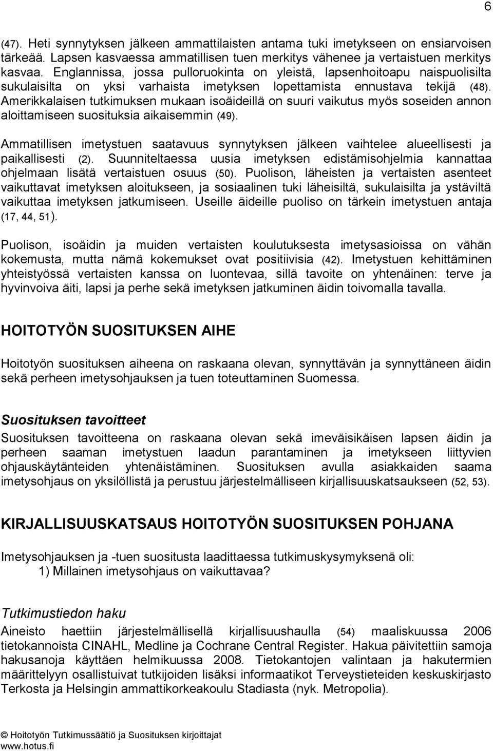 Amerikkalaisen tutkimuksen mukaan isoäideillä on suuri vaikutus myös soseiden annon aloittamiseen suosituksia aikaisemmin (49).