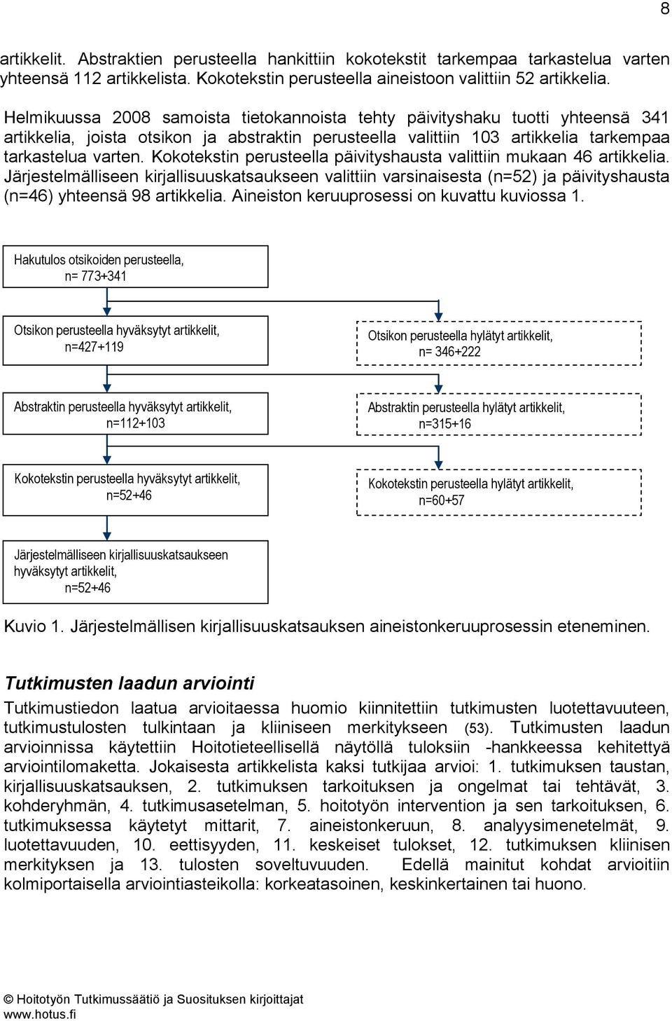 Kokotekstin perusteella päivityshausta valittiin mukaan 46 artikkelia. Järjestelmälliseen kirjallisuuskatsaukseen valittiin varsinaisesta (n=52) ja päivityshausta (n=46) yhteensä 98 artikkelia.