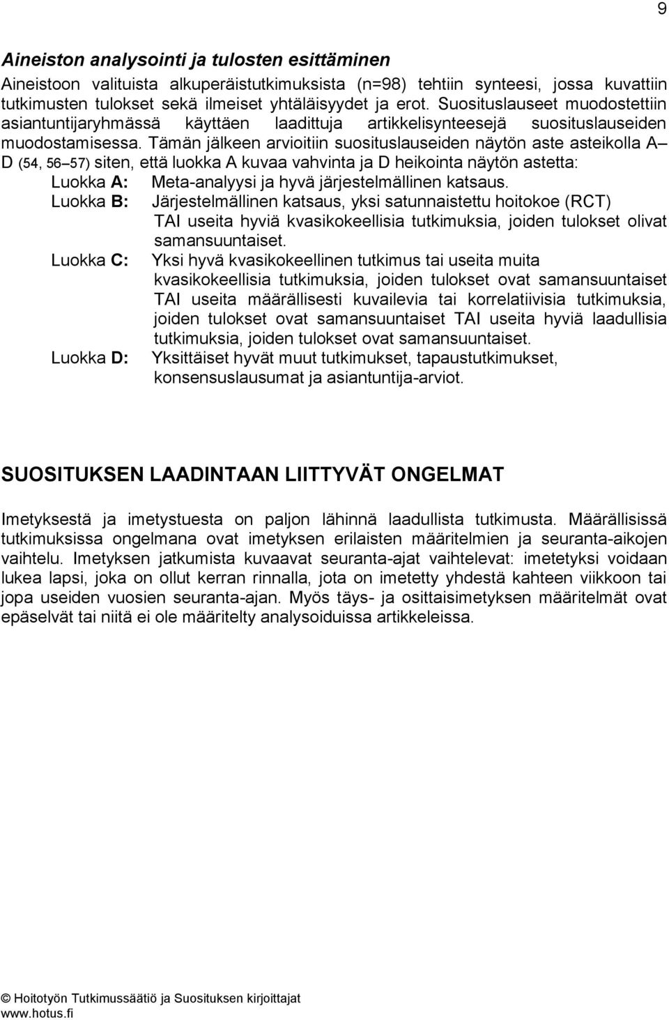 Tämän jälkeen arvioitiin suosituslauseiden näytön aste asteikolla A D (54, 56 57) siten, että luokka A kuvaa vahvinta ja D heikointa näytön astetta: Luokka A: Luokka B: Luokka C: Luokka D: