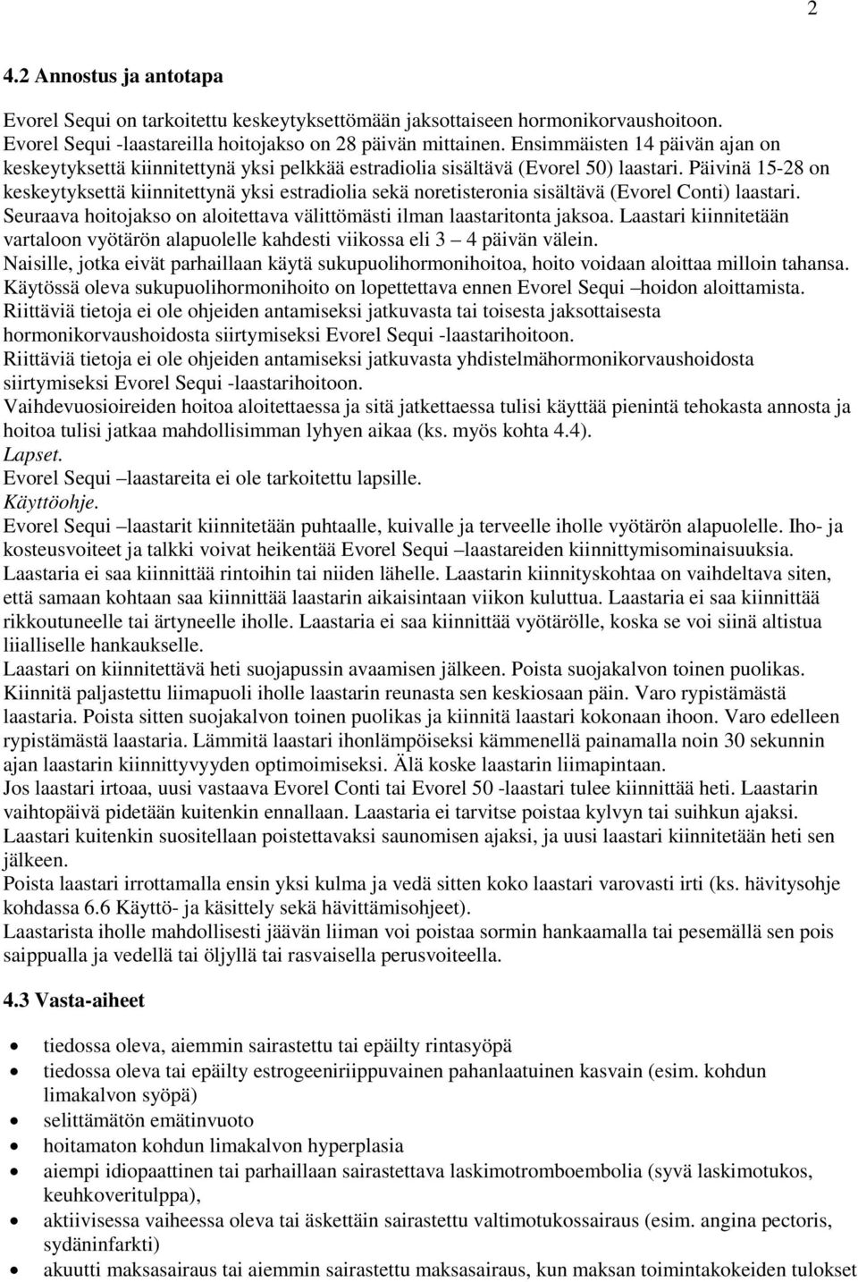 Päivinä 15-28 on keskeytyksettä kiinnitettynä yksi estradiolia sekä noretisteronia sisältävä (Evorel Conti) laastari. Seuraava hoitojakso on aloitettava välittömästi ilman laastaritonta jaksoa.