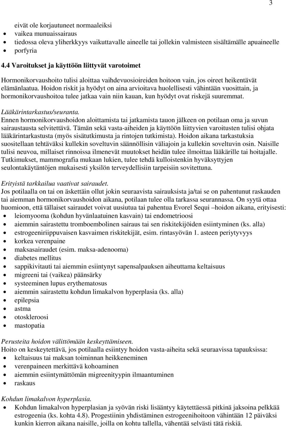 Hoidon riskit ja hyödyt on aina arvioitava huolellisesti vähintään vuosittain, ja hormonikorvaushoitoa tulee jatkaa vain niin kauan, kun hyödyt ovat riskejä suuremmat. Lääkärintarkastus/seuranta.