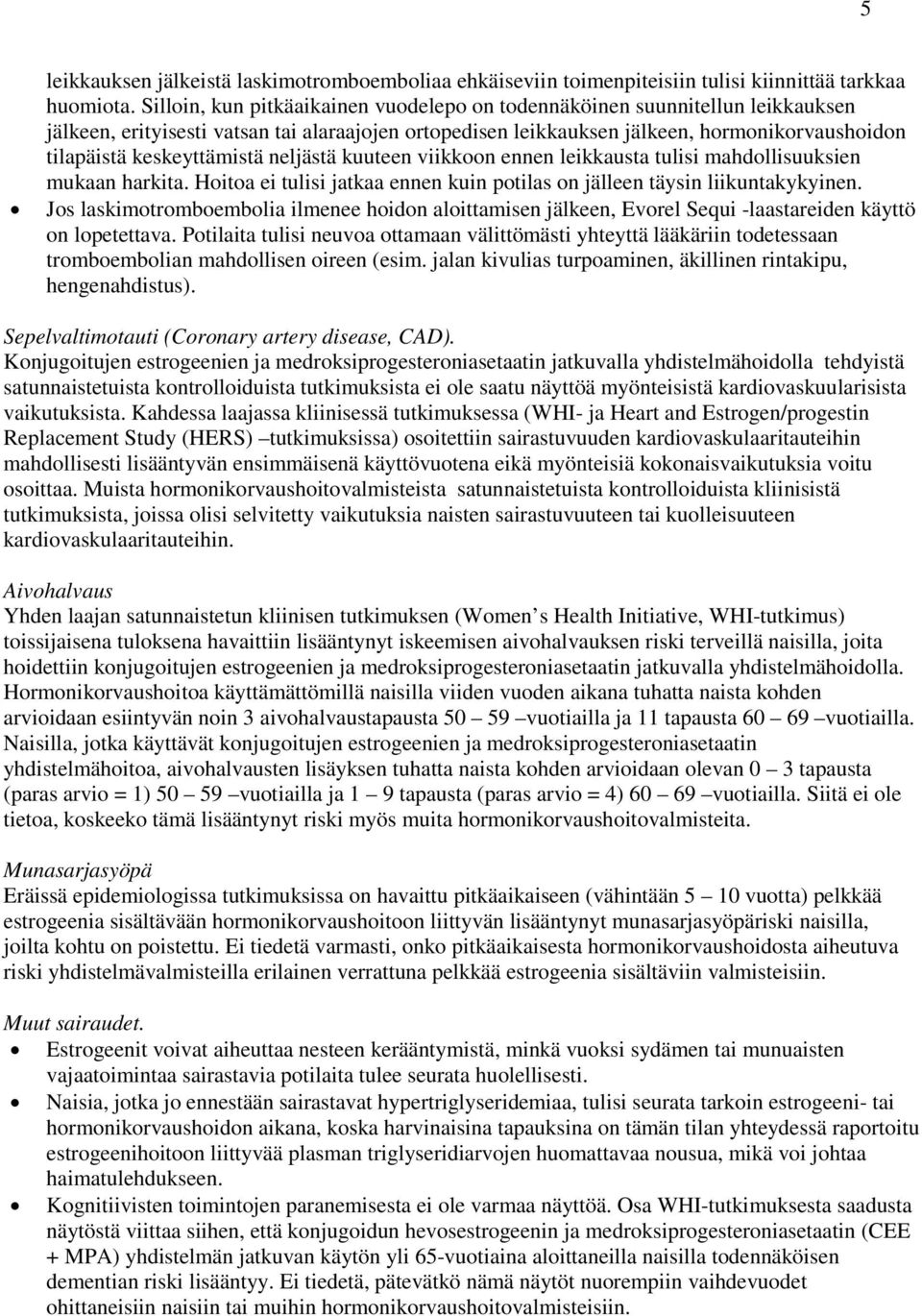 keskeyttämistä neljästä kuuteen viikkoon ennen leikkausta tulisi mahdollisuuksien mukaan harkita. Hoitoa ei tulisi jatkaa ennen kuin potilas on jälleen täysin liikuntakykyinen.