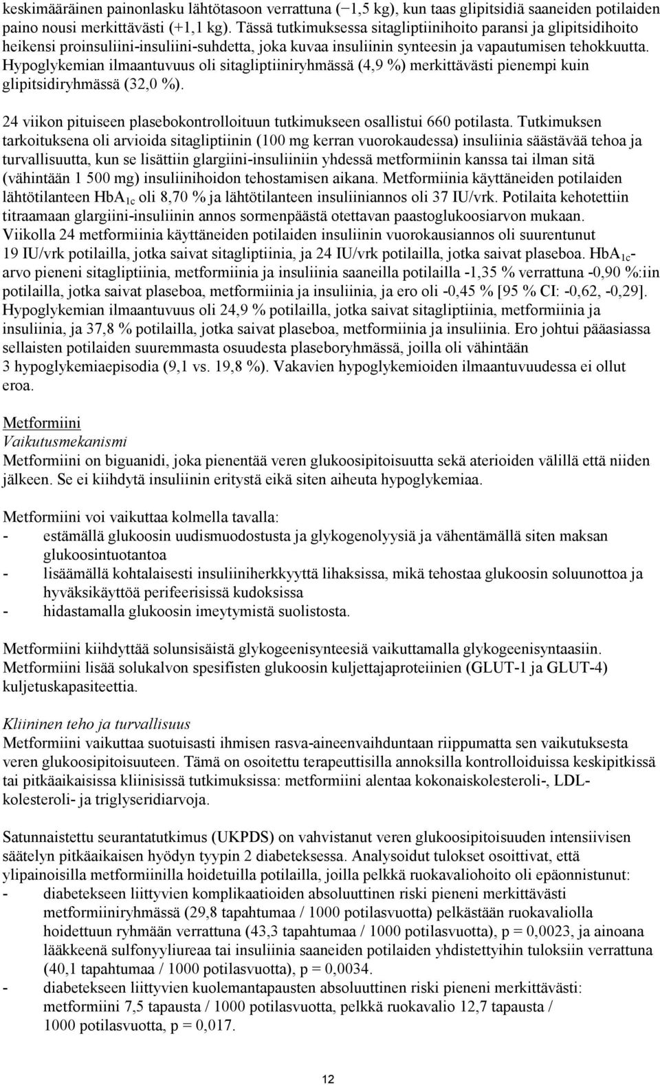 Hypoglykemian ilmaantuvuus oli sitagliptiiniryhmässä (4,9 %) merkittävästi pienempi kuin glipitsidiryhmässä (32,0 %). 24 viikon pituiseen plasebokontrolloituun tutkimukseen osallistui 660 potilasta.