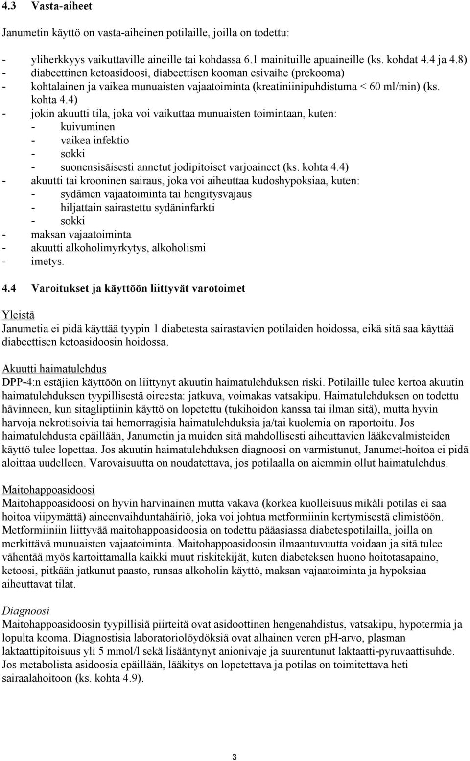 4) - jokin akuutti tila, joka voi vaikuttaa munuaisten toimintaan, kuten: - kuivuminen - vaikea infektio - sokki - suonensisäisesti annetut jodipitoiset varjoaineet (ks. kohta 4.