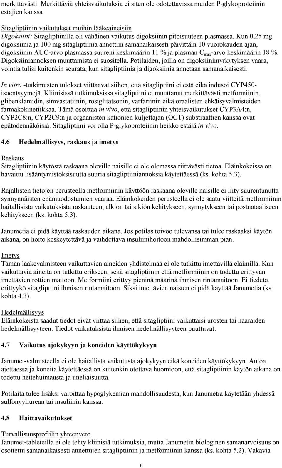 Kun 0,25 mg digoksiinia ja 100 mg sitagliptiinia annettiin samanaikaisesti päivittäin 10 vuorokauden ajan, digoksiinin AUC-arvo plasmassa suureni keskimäärin 11 % ja plasman C max -arvo keskimäärin