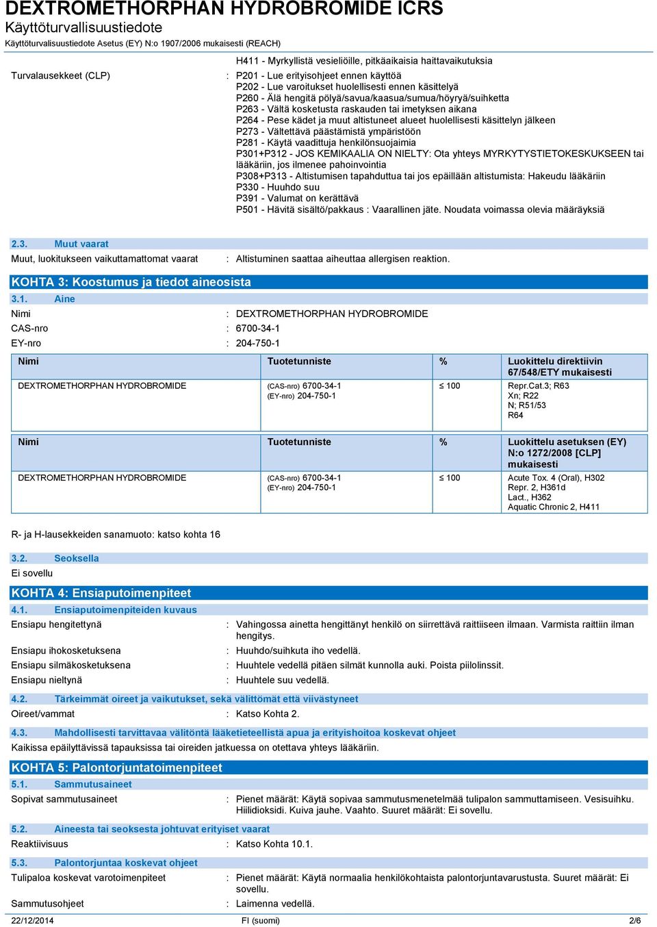 Vältettävä päästämistä ympäristöön P281 - Käytä vaadittuja henkilönsuojaimia P301+P312 - JOS KEMIKAALIA ON NIELTY: Ota yhteys MYRKYTYSTIETOKESKUKSEEN tai lääkäriin, jos ilmenee pahoinvointia